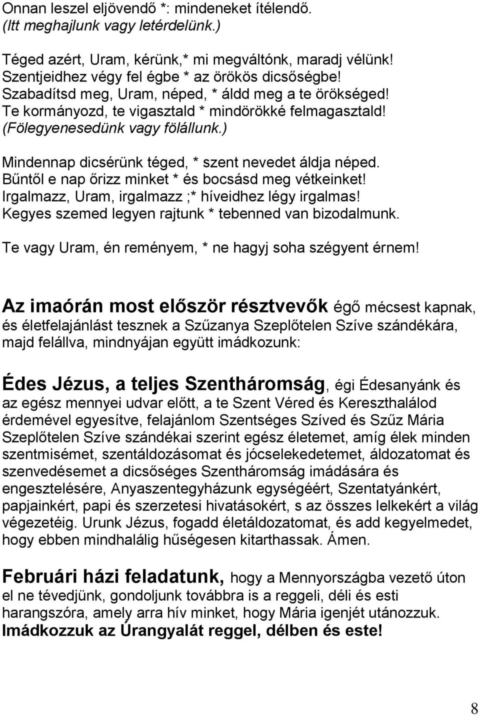 ) Mindennap dicsérünk téged, * szent nevedet áldja néped. Bűntől e nap őrizz minket * és bocsásd meg vétkeinket! Irgalmazz, Uram, irgalmazz ;* híveidhez légy irgalmas!