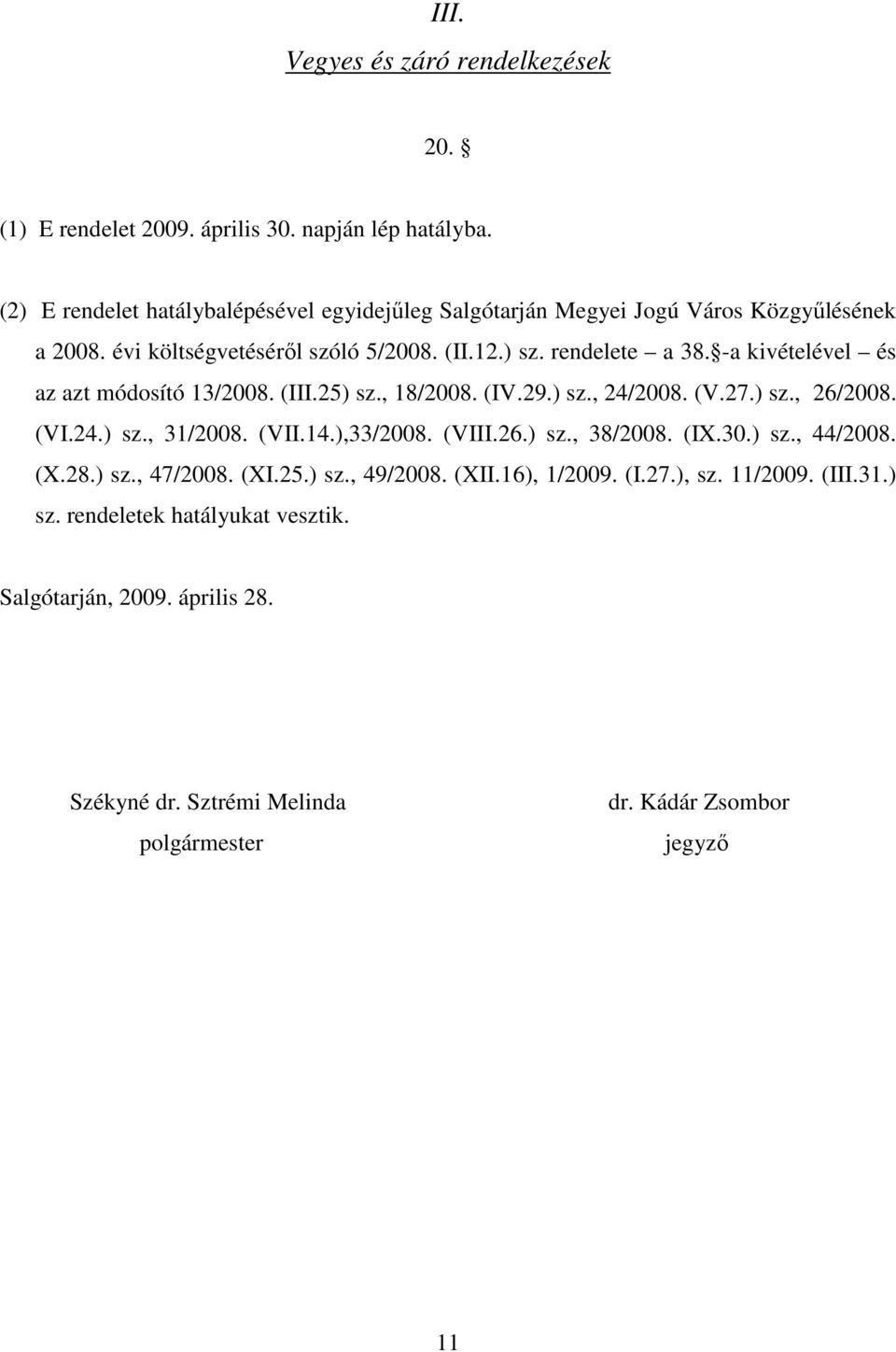 -a kivételével és az azt módosító 13/2008. (III.25) sz., 18/2008. (IV.29.) sz., 24/2008. (V.27.) sz., 26/2008. (VI.24.) sz., 31/2008. (VII.14.),33/2008. (VIII.26.) sz., 38/2008.