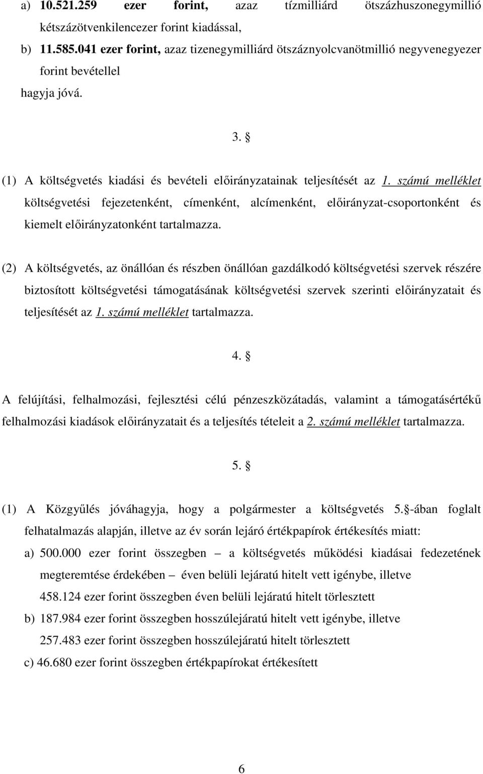 számú melléklet költségvetési fejezetenként, címenként, alcímenként, elıirányzat-csoportonként és kiemelt elıirányzatonként tartalmazza.