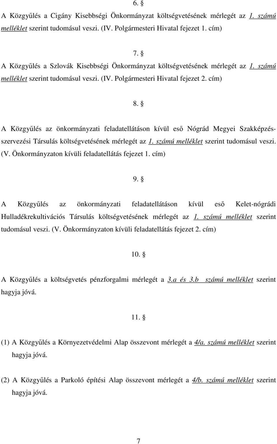 A Közgyőlés az önkormányzati feladatellátáson kívül esı Nógrád Megyei Szakképzésszervezési Társulás költségvetésének mérlegét az 1. számú melléklet szerint tudomásul veszi. (V.