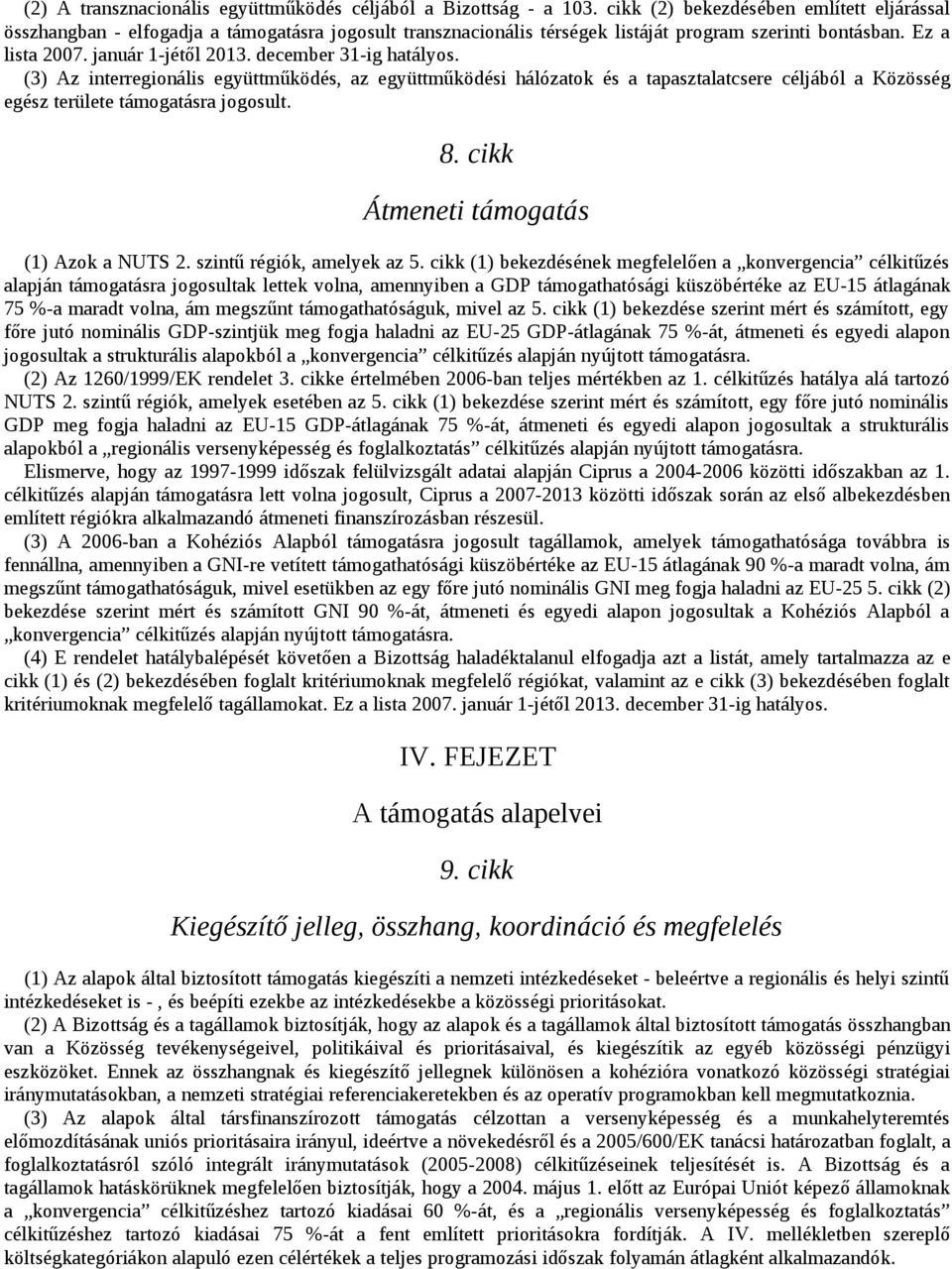 december 31-ig hatályos. (3) Az interregionális együttműködés, az együttműködési hálózatok és a tapasztalatcsere céljából a Közösség egész területe támogatásra jogosult. 8.