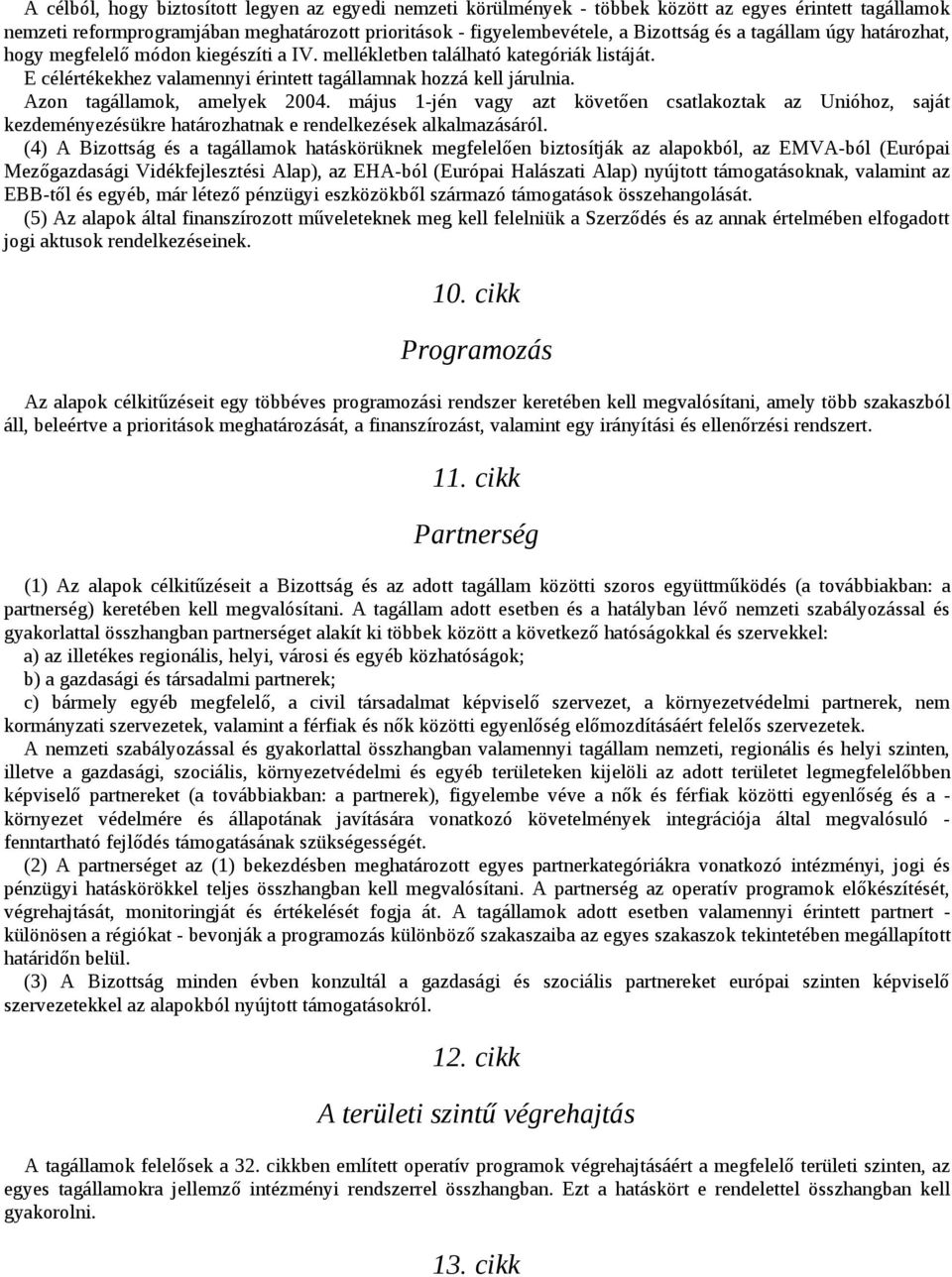 Azon tagállamok, amelyek 2004. május 1-jén vagy azt követően csatlakoztak az Unióhoz, saját kezdeményezésükre határozhatnak e rendelkezések alkalmazásáról.