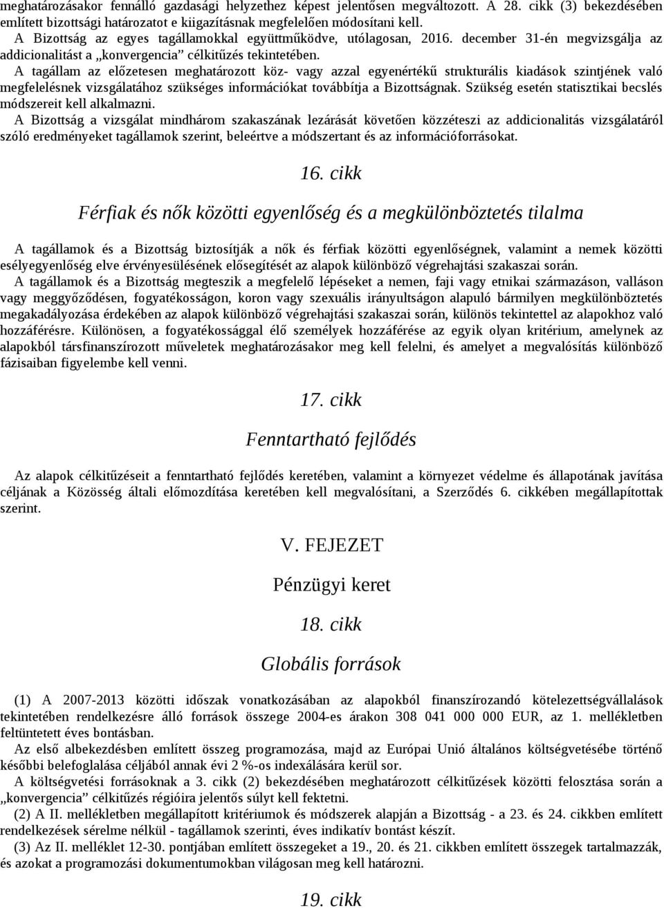 A tagállam az előzetesen meghatározott köz- vagy azzal egyenértékű strukturális kiadások szintjének való megfelelésnek vizsgálatához szükséges információkat továbbítja a Bizottságnak.