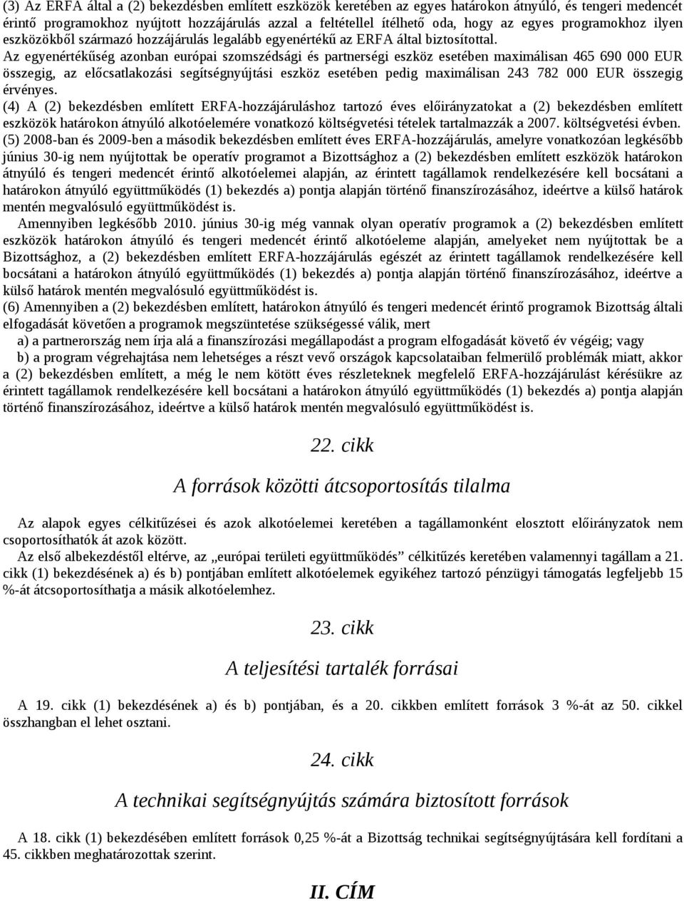 Az egyenértékűség azonban európai szomszédsági és partnerségi eszköz esetében maximálisan 465 690 000 EUR összegig, az előcsatlakozási segítségnyújtási eszköz esetében pedig maximálisan 243 782 000