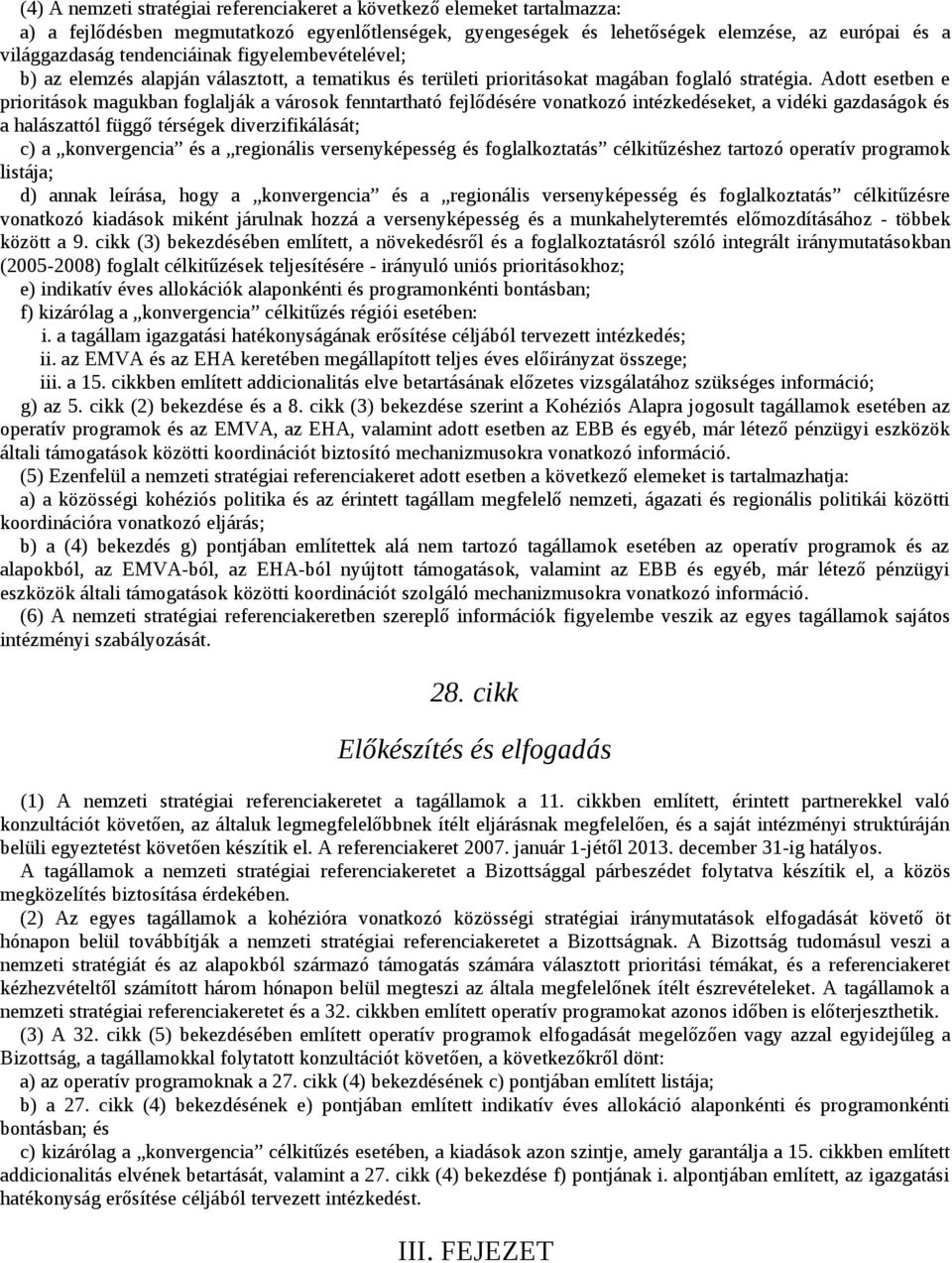 Adott esetben e prioritások magukban foglalják a városok fenntartható fejlődésére vonatkozó intézkedéseket, a vidéki gazdaságok és a halászattól függő térségek diverzifikálását; c) a konvergencia és