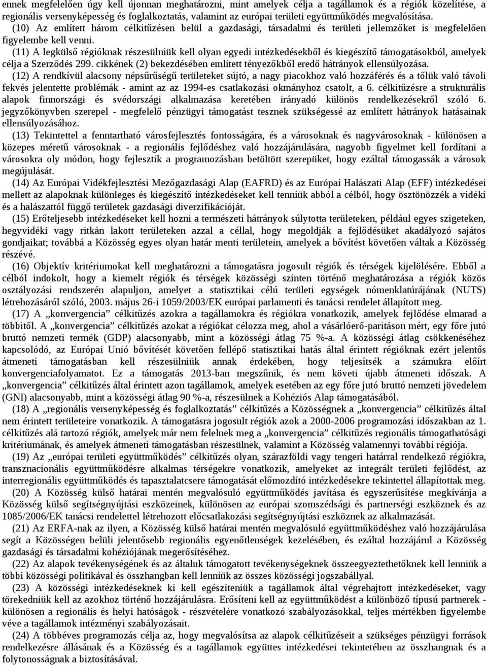 (11) A legkülső régióknak részesülniük kell olyan egyedi intézkedésekből és kiegészítő támogatásokból, amelyek célja a Szerződés 299.