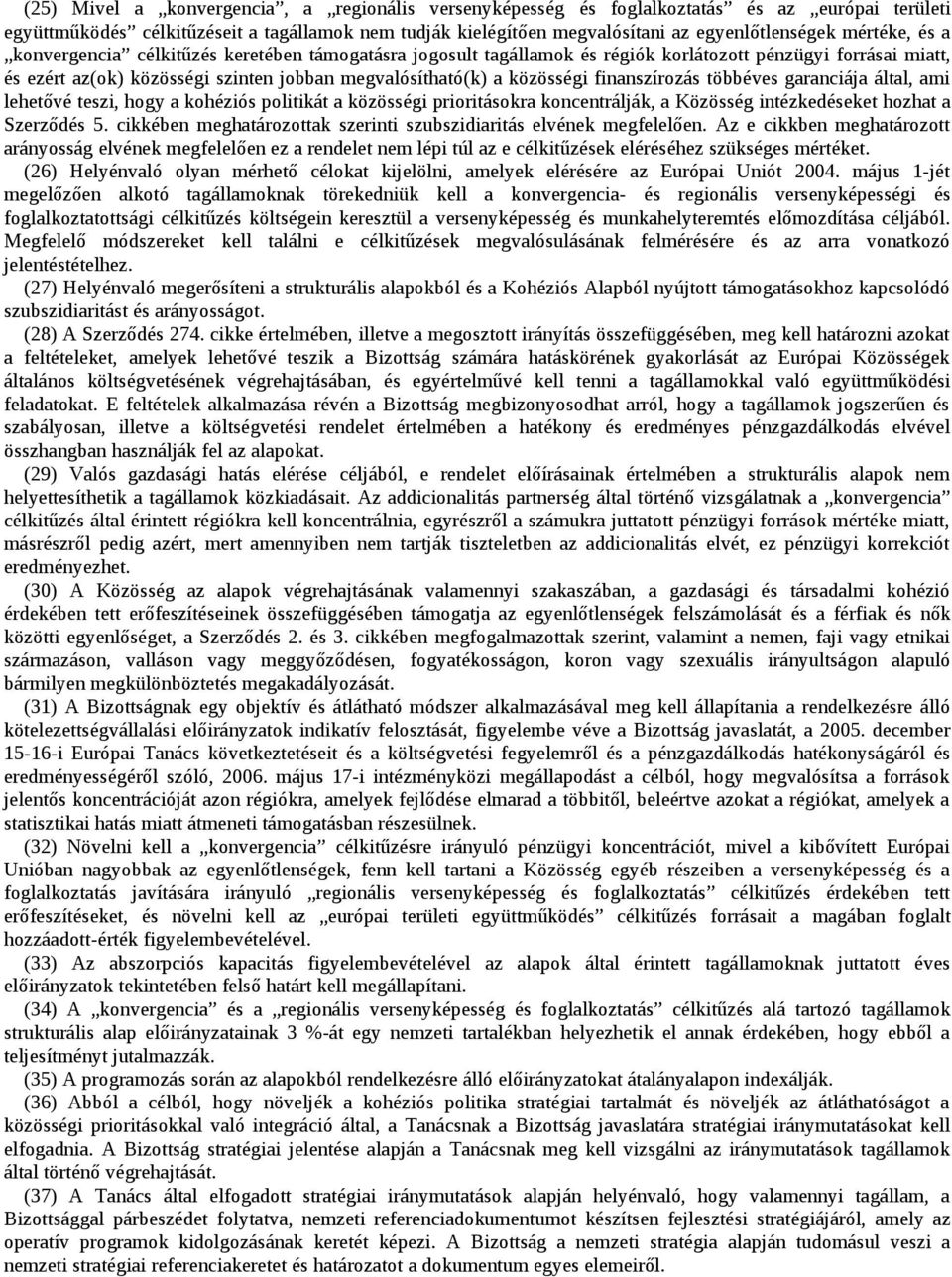 finanszírozás többéves garanciája által, ami lehetővé teszi, hogy a kohéziós politikát a közösségi prioritásokra koncentrálják, a Közösség intézkedéseket hozhat a Szerződés 5.