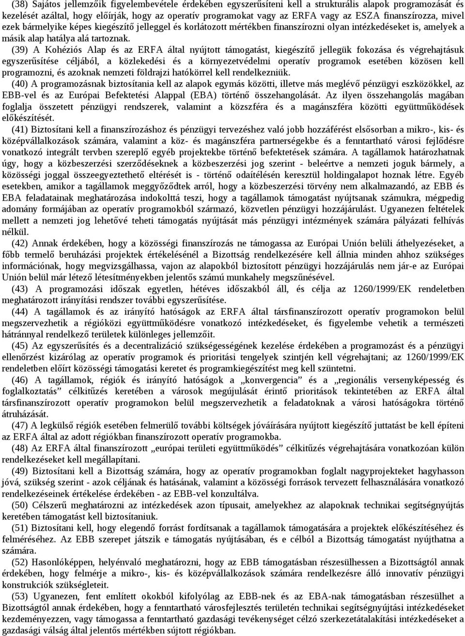 (39) A Kohéziós Alap és az ERFA által nyújtott támogatást, kiegészítő jellegük fokozása és végrehajtásuk egyszerűsítése céljából, a közlekedési és a környezetvédelmi operatív programok esetében