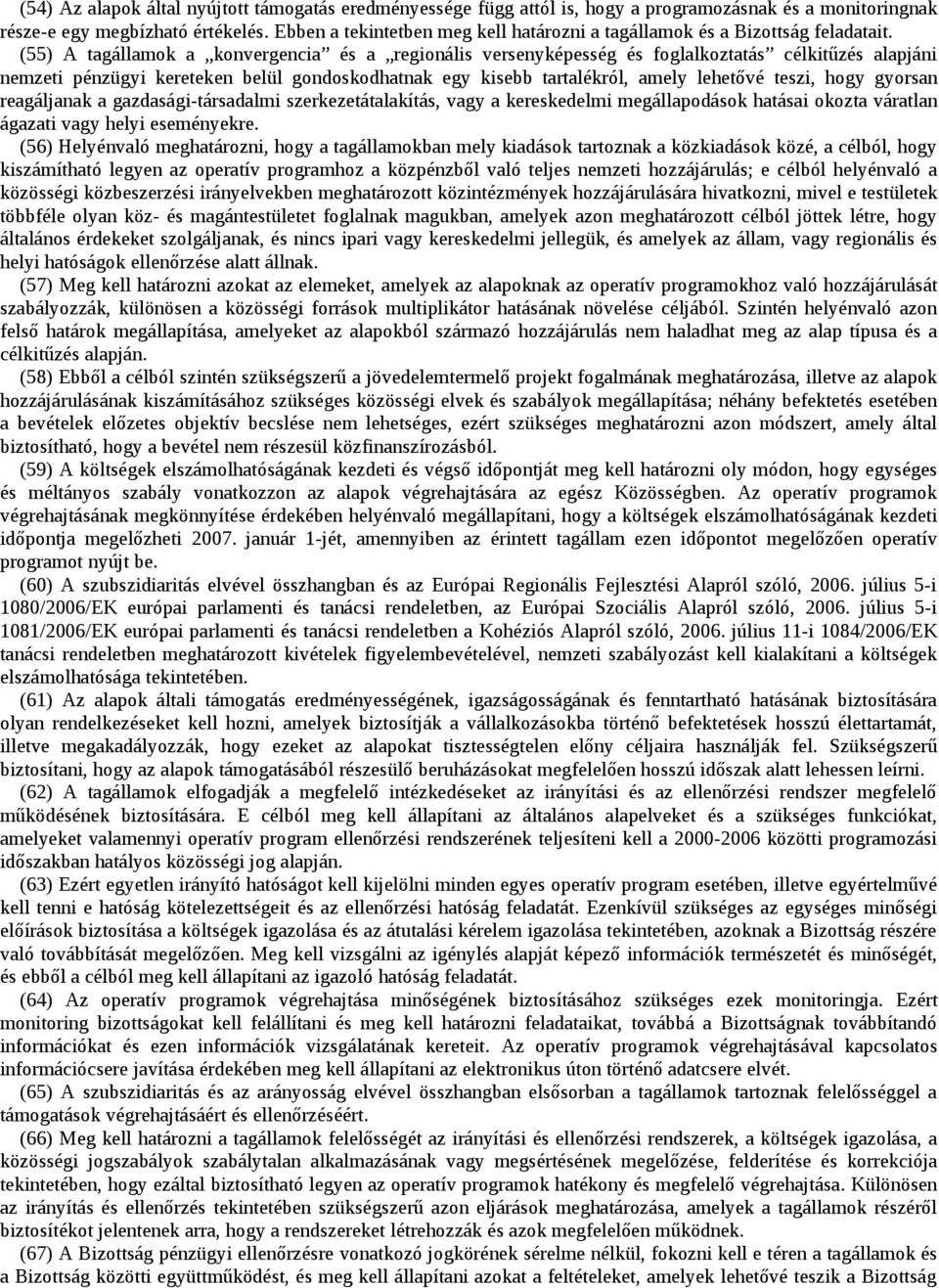 (55) A tagállamok a konvergencia és a regionális versenyképesség és foglalkoztatás célkitűzés alapjáni nemzeti pénzügyi kereteken belül gondoskodhatnak egy kisebb tartalékról, amely lehetővé teszi,