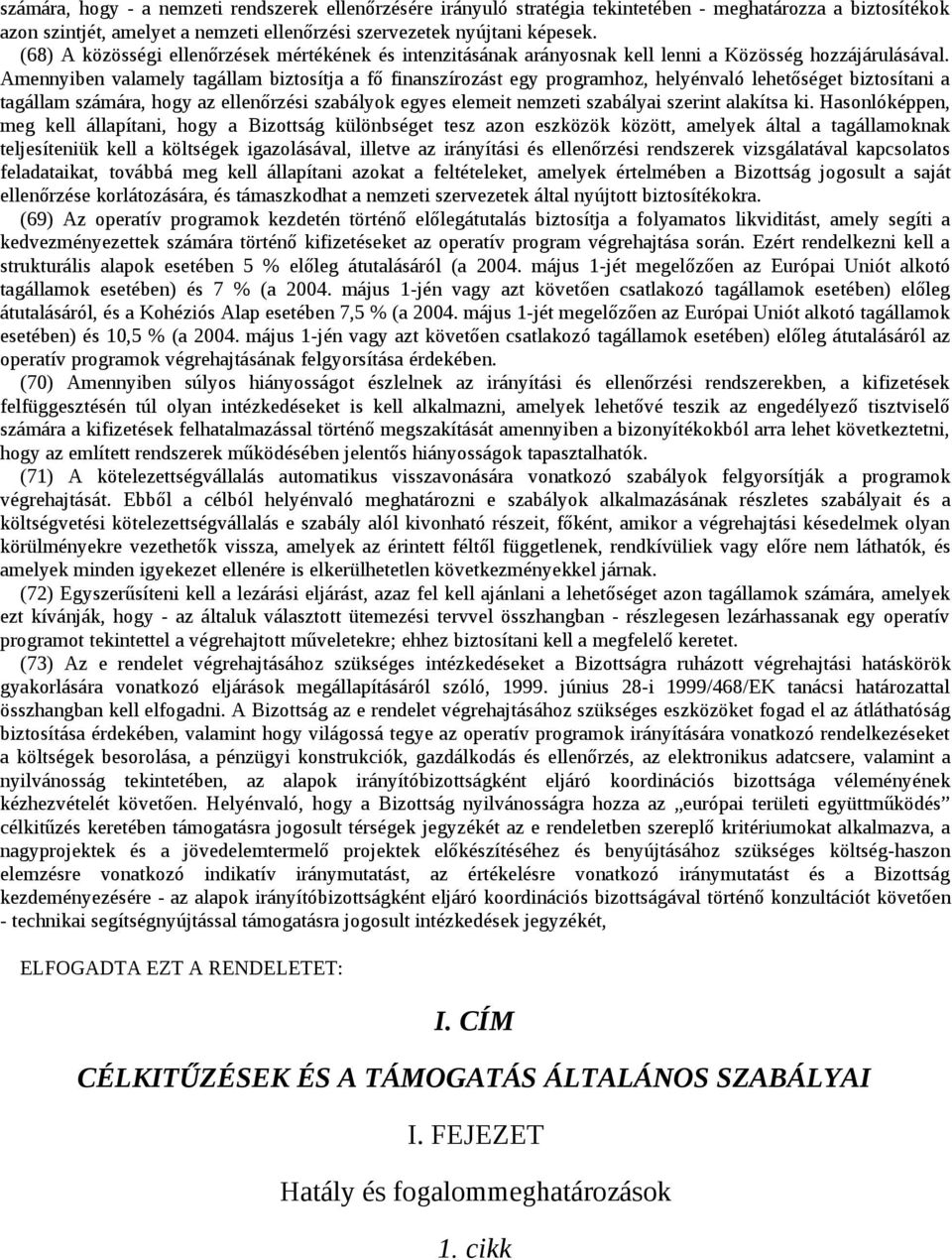 Amennyiben valamely tagállam biztosítja a fő finanszírozást egy programhoz, helyénvaló lehetőséget biztosítani a tagállam számára, hogy az ellenőrzési szabályok egyes elemeit nemzeti szabályai