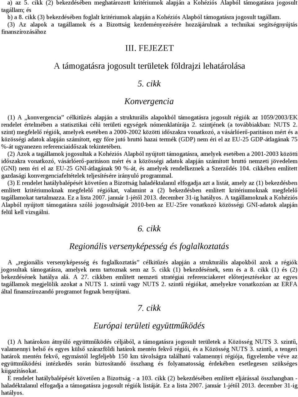 (3) Az alapok a tagállamok és a Bizottság kezdeményezésére hozzájárulnak a technikai segítségnyújtás finanszírozásához III. FEJEZET A támogatásra jogosult területek földrajzi lehatárolása 5.