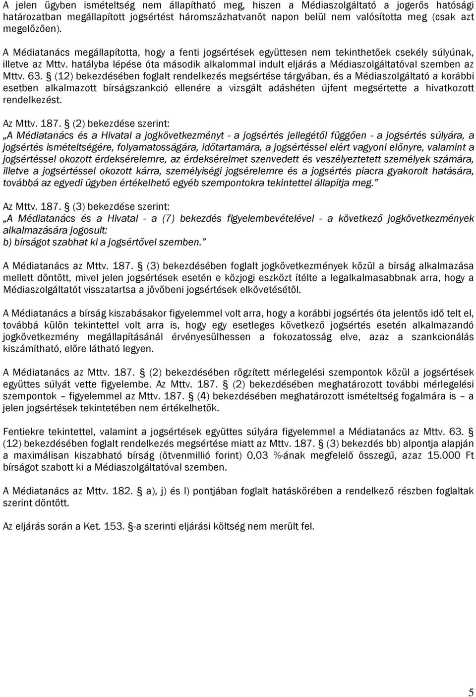 hatályba lépése óta második alkalommal indult eljárás a Médiaszolgáltatóval szemben az Mttv. 63.