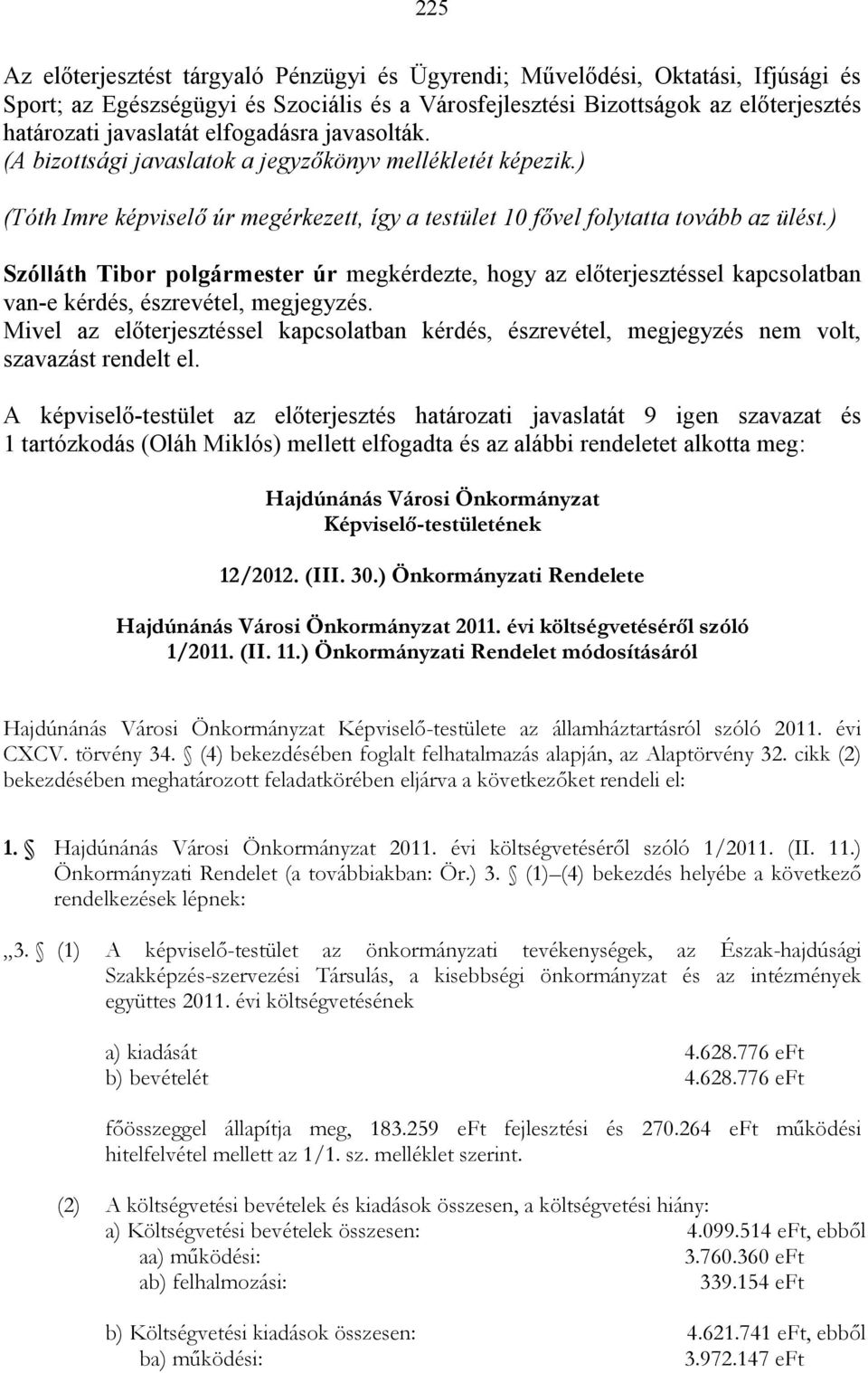 ) Szólláth Tibor polgármester úr megkérdezte, hogy az elıterjesztéssel kapcsolatban van-e kérdés, észrevétel, megjegyzés.