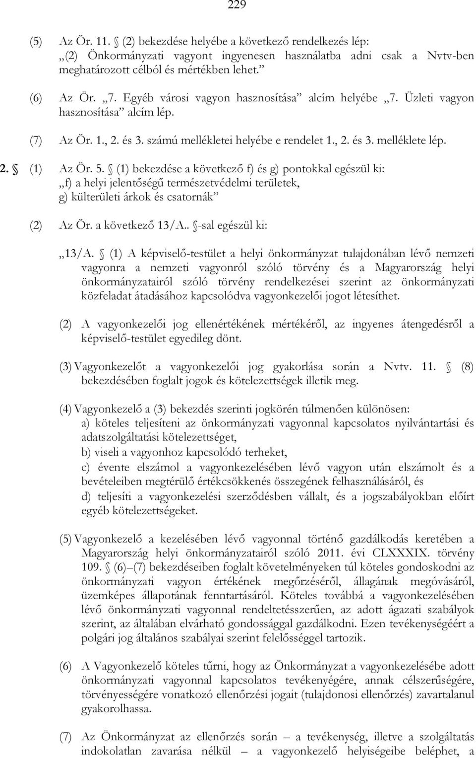 (1) bekezdése a következı f) és g) pontokkal egészül ki: f) a helyi jelentıségő természetvédelmi területek, g) külterületi árkok és csatornák (2) Az Ör. a következı 13/A.. -sal egészül ki: 13/A.