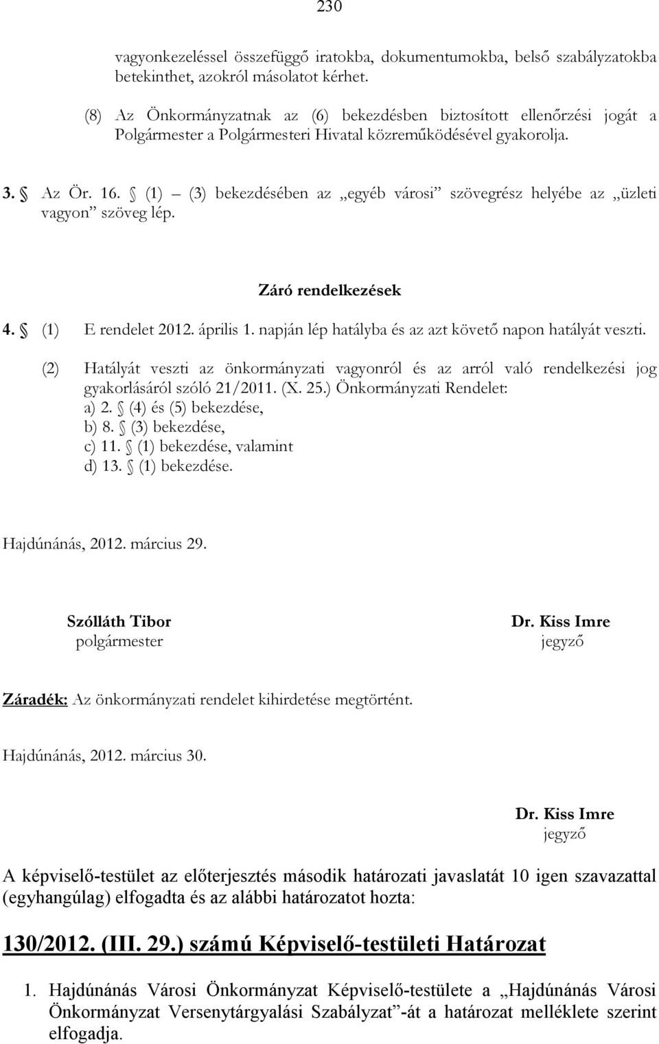 (1) (3) bekezdésében az egyéb városi szövegrész helyébe az üzleti vagyon szöveg lép. Záró rendelkezések 4. (1) E rendelet 2012. április 1. napján lép hatályba és az azt követı napon hatályát veszti.