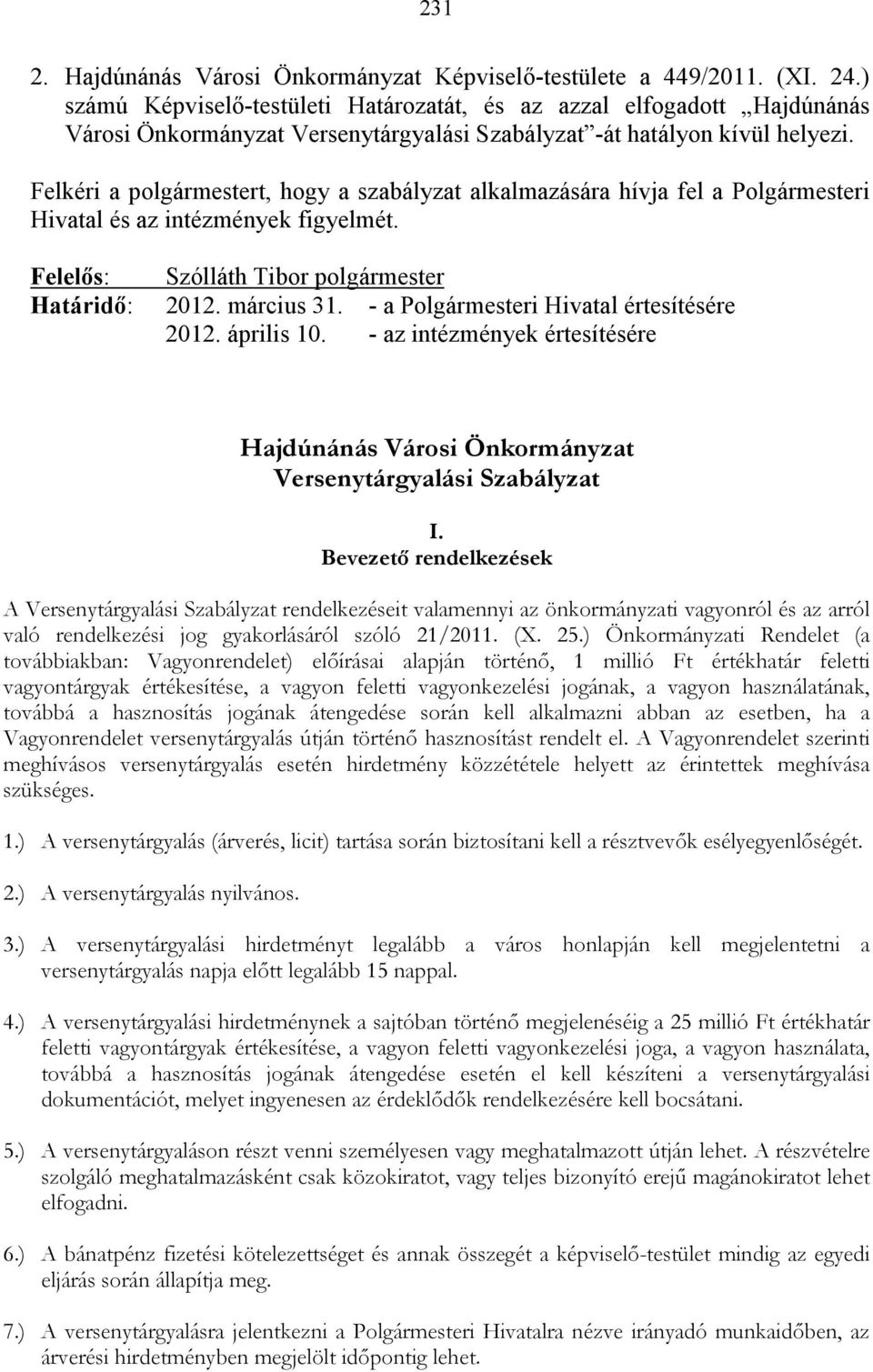 Felkéri a polgármestert, hogy a szabályzat alkalmazására hívja fel a Polgármesteri Hivatal és az intézmények figyelmét. Felelıs: Szólláth Tibor polgármester Határidı: 2012. március 31.