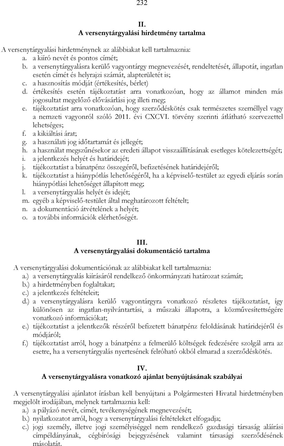 értékesítés esetén tájékoztatást arra vonatkozóan, hogy az államot minden más jogosultat megelızı elıvásárlási jog illeti meg; e.
