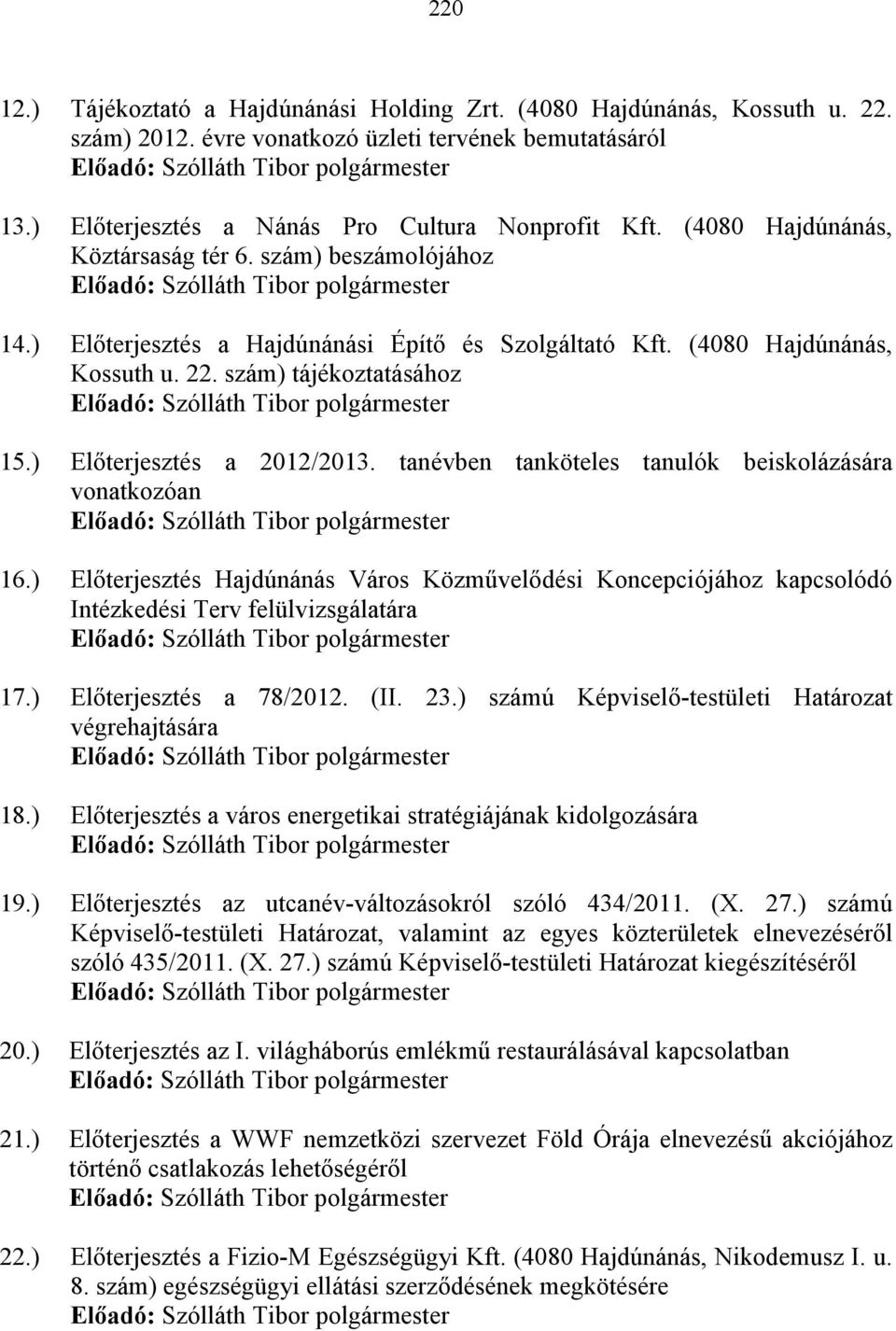 ) Elıterjesztés a 2012/2013. tanévben tanköteles tanulók beiskolázására vonatkozóan 16.) Elıterjesztés Hajdúnánás Város Közmővelıdési Koncepciójához kapcsolódó Intézkedési Terv felülvizsgálatára 17.