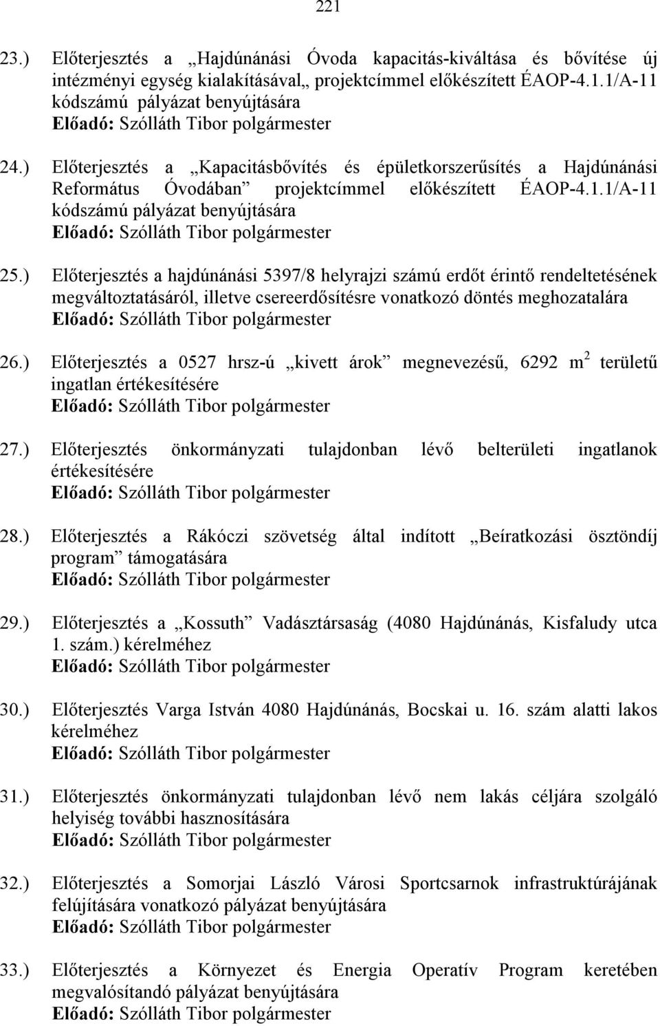 ) Elıterjesztés a hajdúnánási 5397/8 helyrajzi számú erdıt érintı rendeltetésének megváltoztatásáról, illetve csereerdısítésre vonatkozó döntés meghozatalára 26.