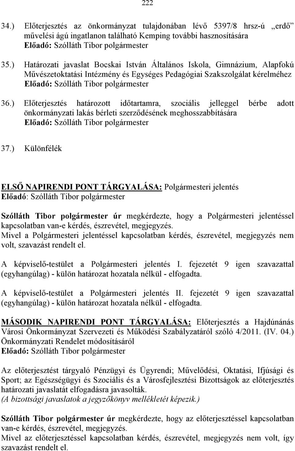 ) Elıterjesztés határozott idıtartamra, szociális jelleggel bérbe adott önkormányzati lakás bérleti szerzıdésének meghosszabbítására 37.