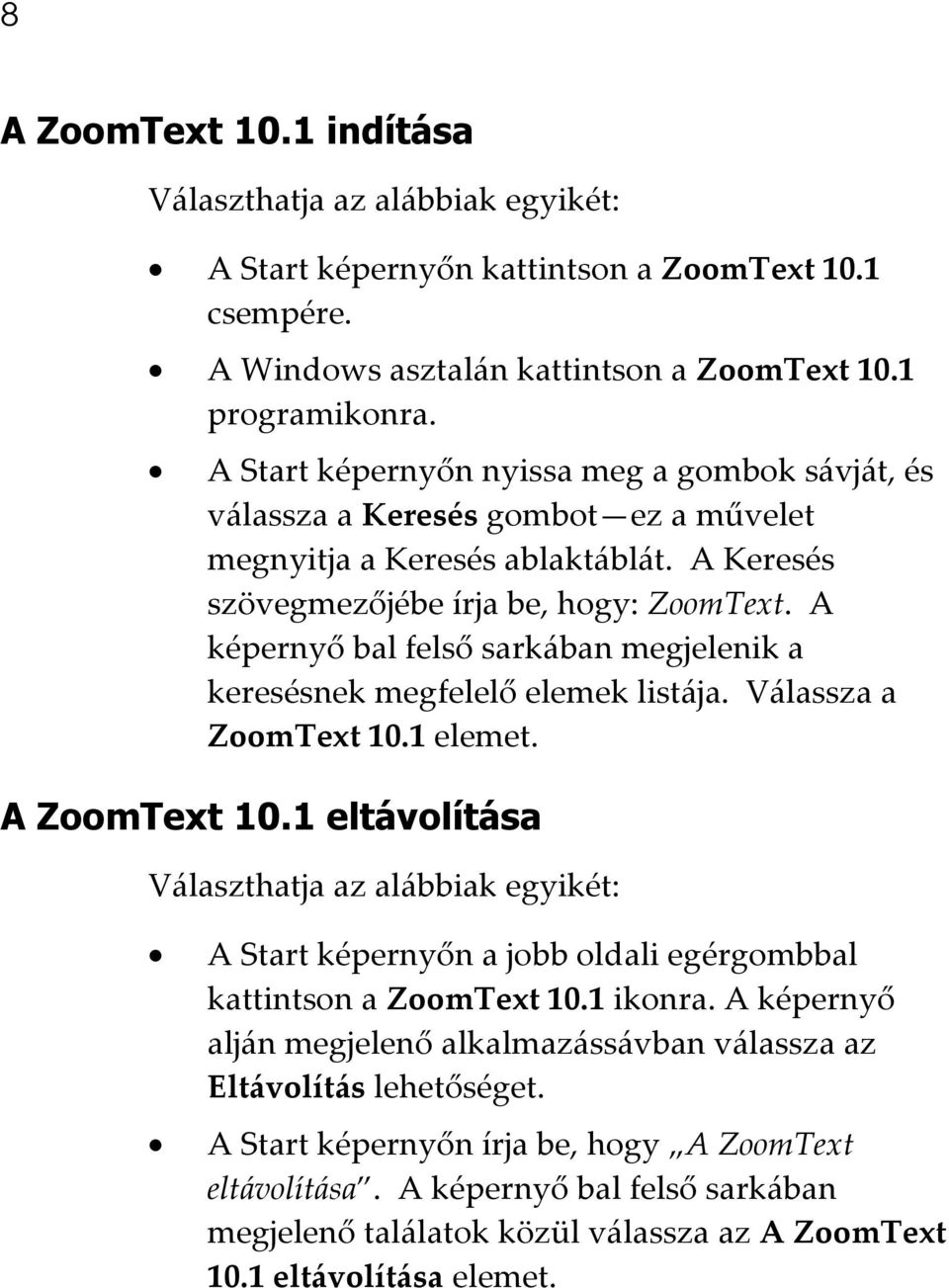 A képernyő bal felső sarkában megjelenik a keresésnek megfelelő elemek listája. Válassza a ZoomText 10.1 elemet. A ZoomText 10.
