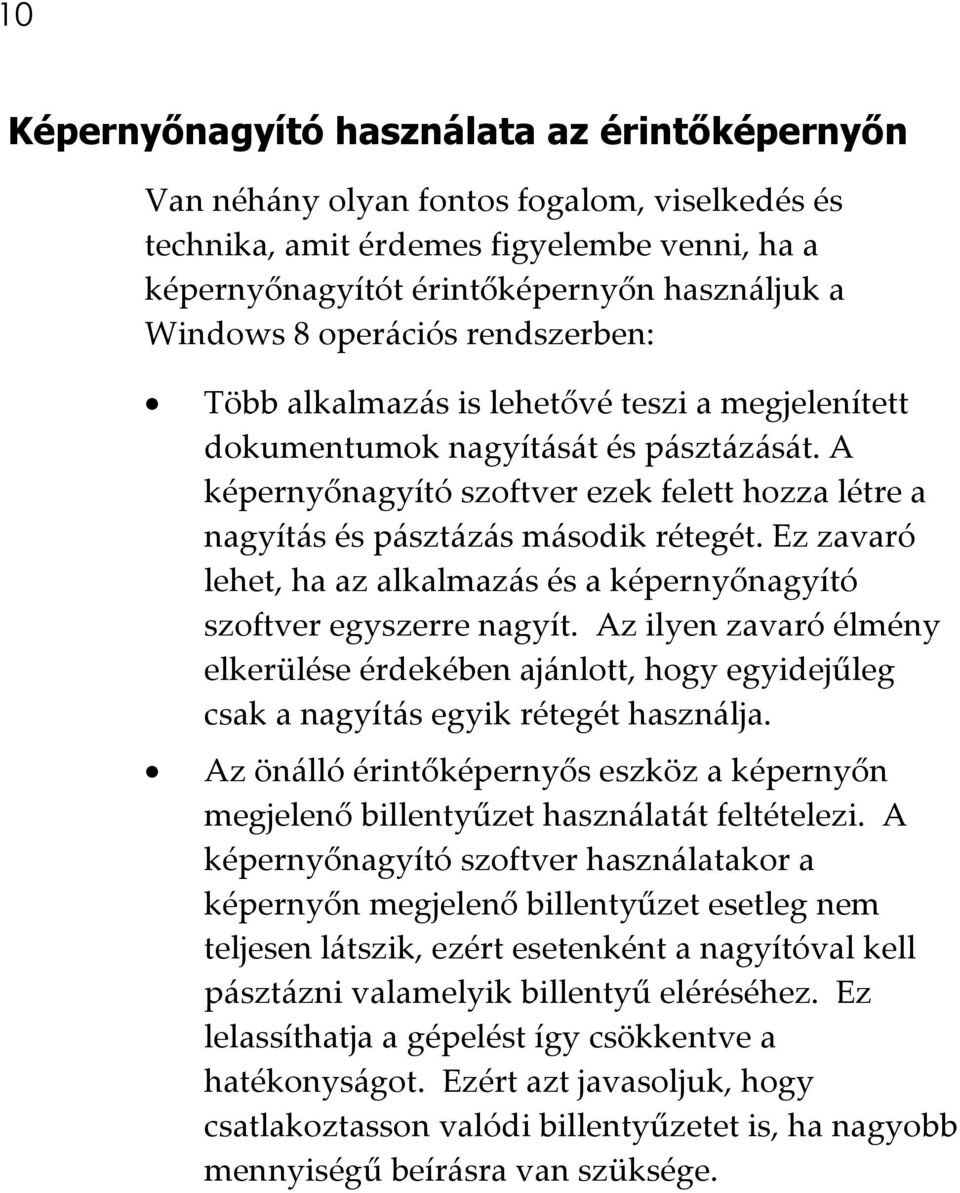 A képernyőnagyító szoftver ezek felett hozza létre a nagyítás és pásztázás második rétegét. Ez zavaró lehet, ha az alkalmazás és a képernyőnagyító szoftver egyszerre nagyít.