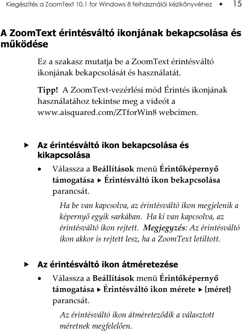 A ZoomText-vezérlési mód Érintés ikonjának használatához tekintse meg a videót a www.aisquared.com/ztforwin8 webcímen.