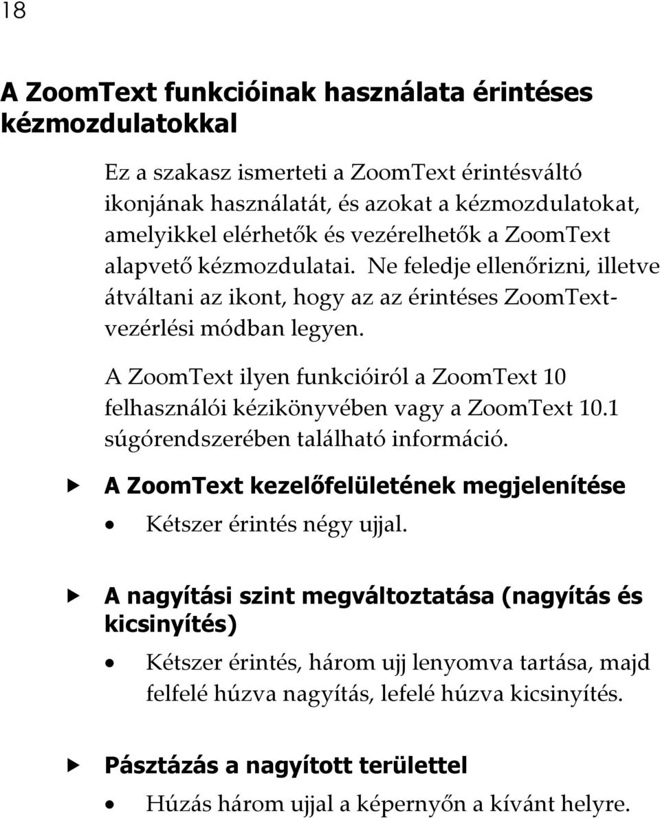 A ZoomText ilyen funkcióiról a ZoomText 10 felhasználói kézikönyvében vagy a ZoomText 10.1 súgórendszerében található információ.