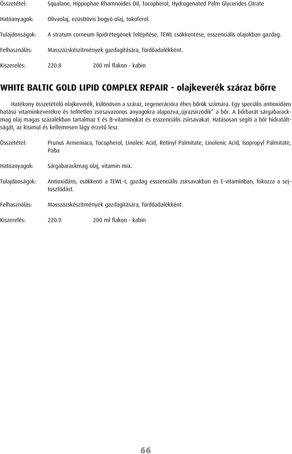8 200 ml flakon - kabin WHITE BALTIC GOLD LIPID COMPLEX REPAIR - olajkeverék száraz bõrre Hatékony összetételû olajkeverék, különösen a száraz, regenerációra éhes bõrök számára.