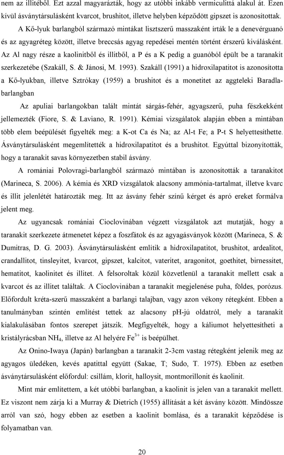 Az Al nagy része a kaolinitből és illitből, a P és a K pedig a guanóból épült be a taranakit szerkezetébe (Szakáll, S. & Jánosi, M. 1993).