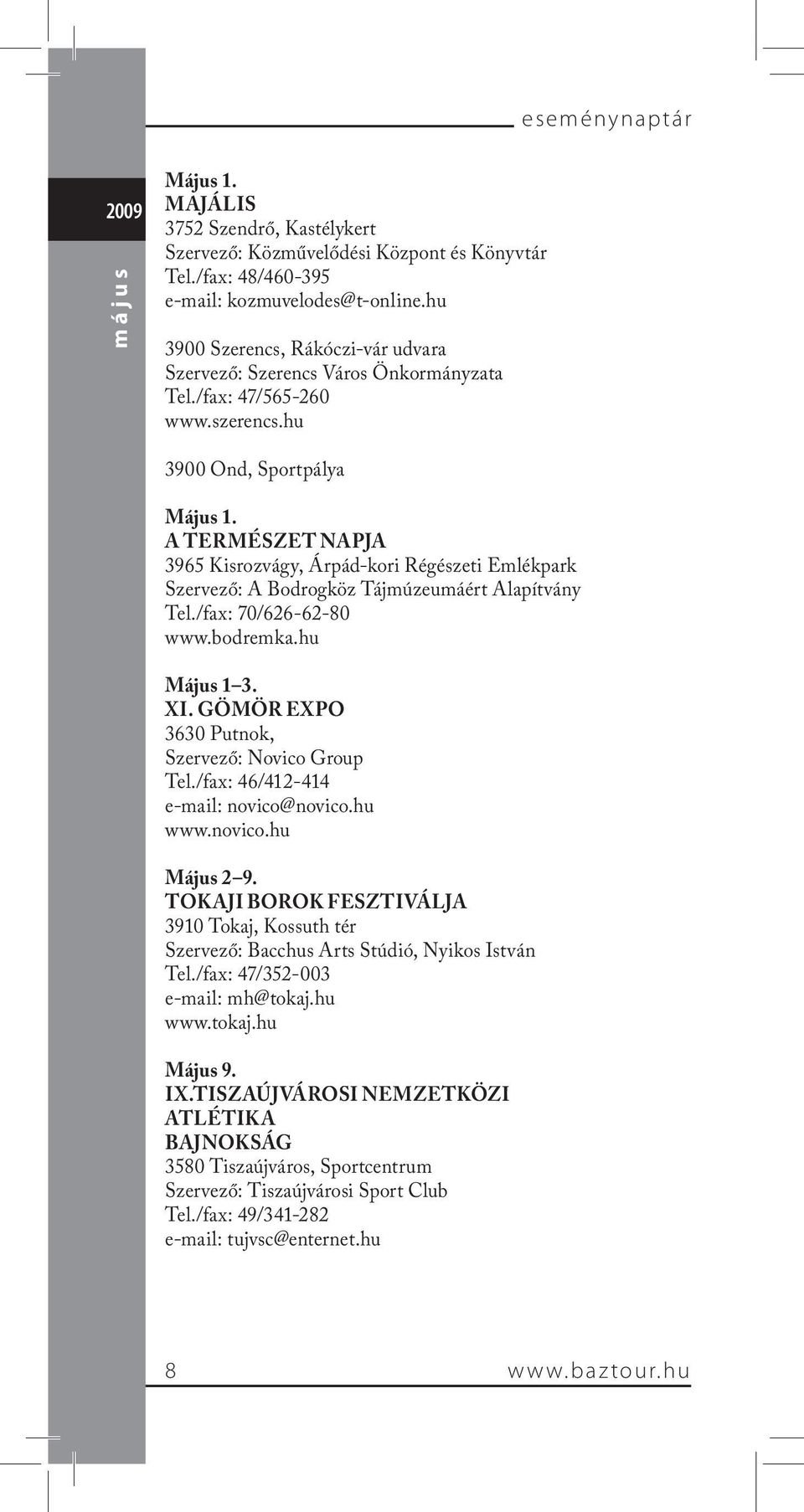 A TERMÉSZET NAPJA 3965 Kisrozvágy, Árpád-kori Régészeti Emlékpark Szervező: A Bodrogköz Tájmúzeumáért Alapítvány Tel./fax: 70/626-62-80 www.bodremka.hu Május 1 3. XI.