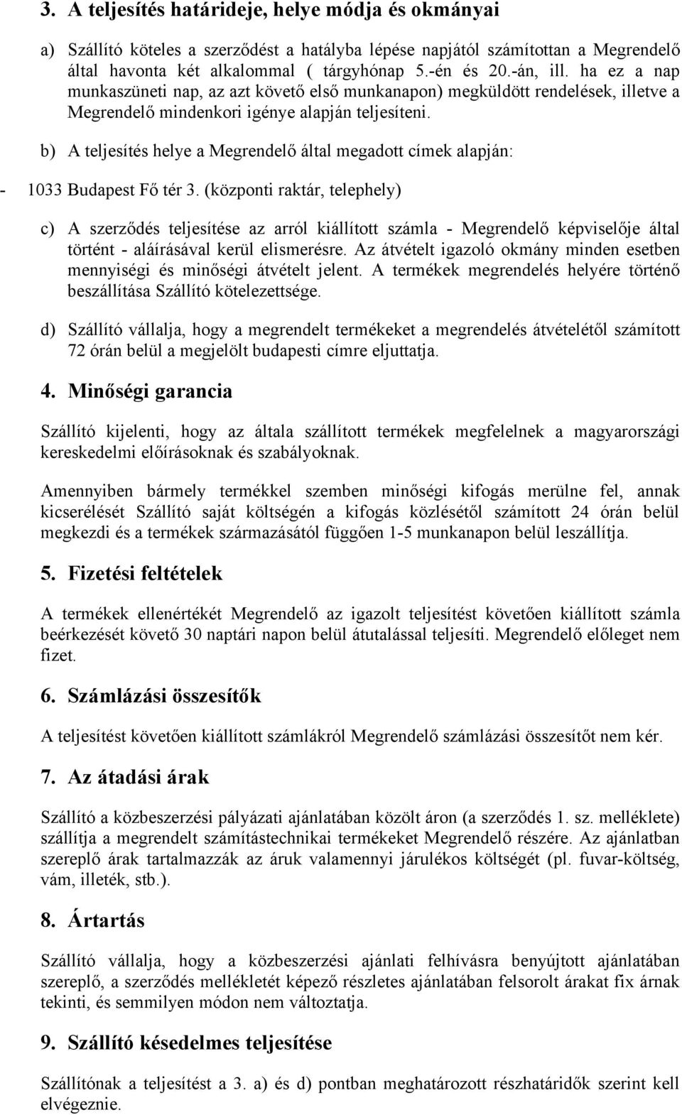 b) A teljesítés helye a Megrendelő által megadott címek alapján: - 1033 Budapest Fő tér 3.