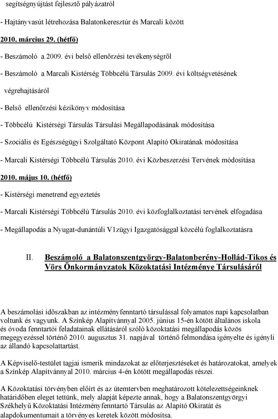 évi költségvetésének végrehajtásáról - Belső ellenőrzési kézikönyv módosítása - Többcélú Kistérségi Társulás Társulási Megállapodásának módosítása - Szociális és Egészségügyi Szolgáltató Központ
