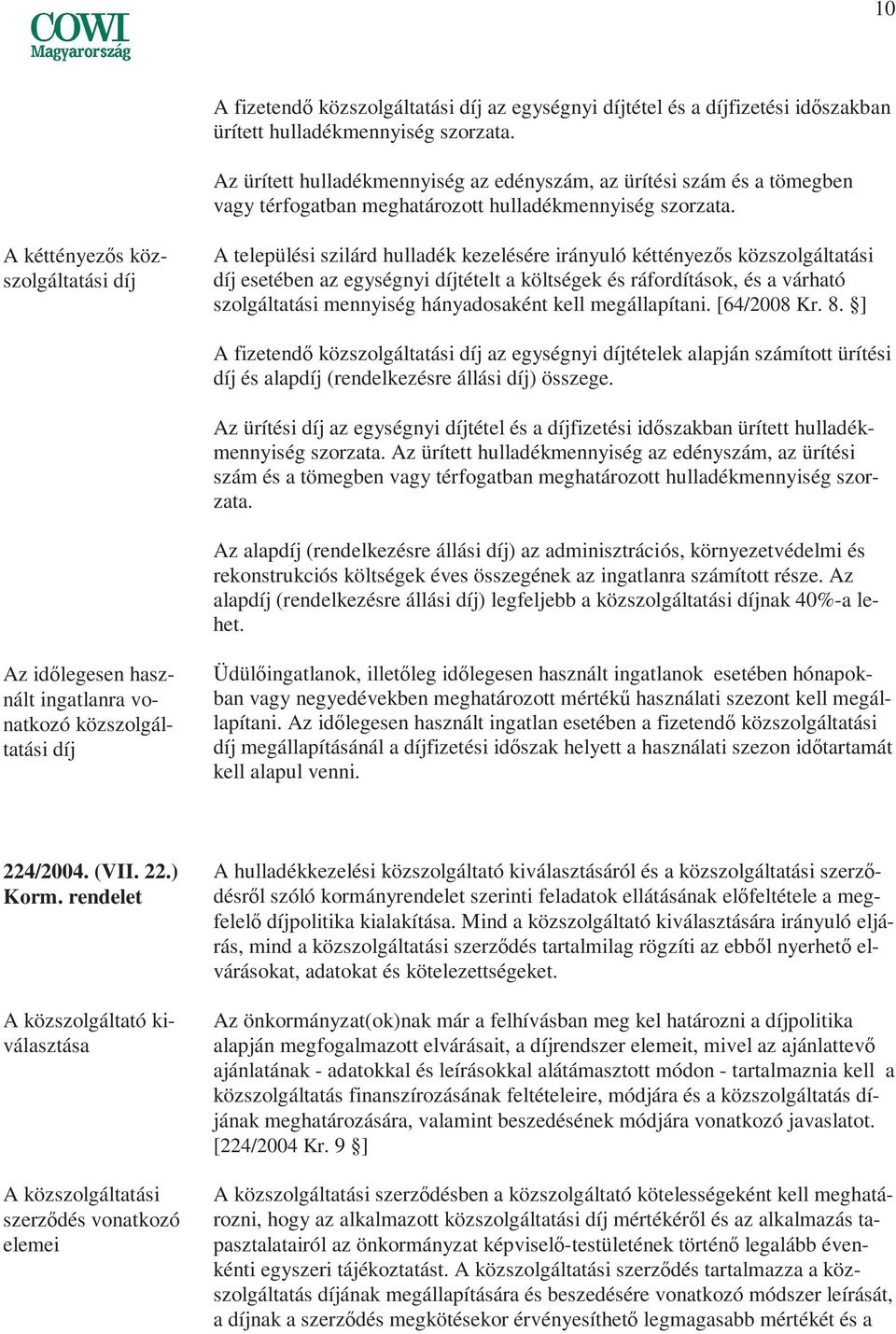 A kéttényezıs közszolgáltatási díj A települési szilárd hulladék kezelésére irányuló kéttényezıs közszolgáltatási díj esetében az egységnyi díjtételt a költségek és ráfordítások, és a várható