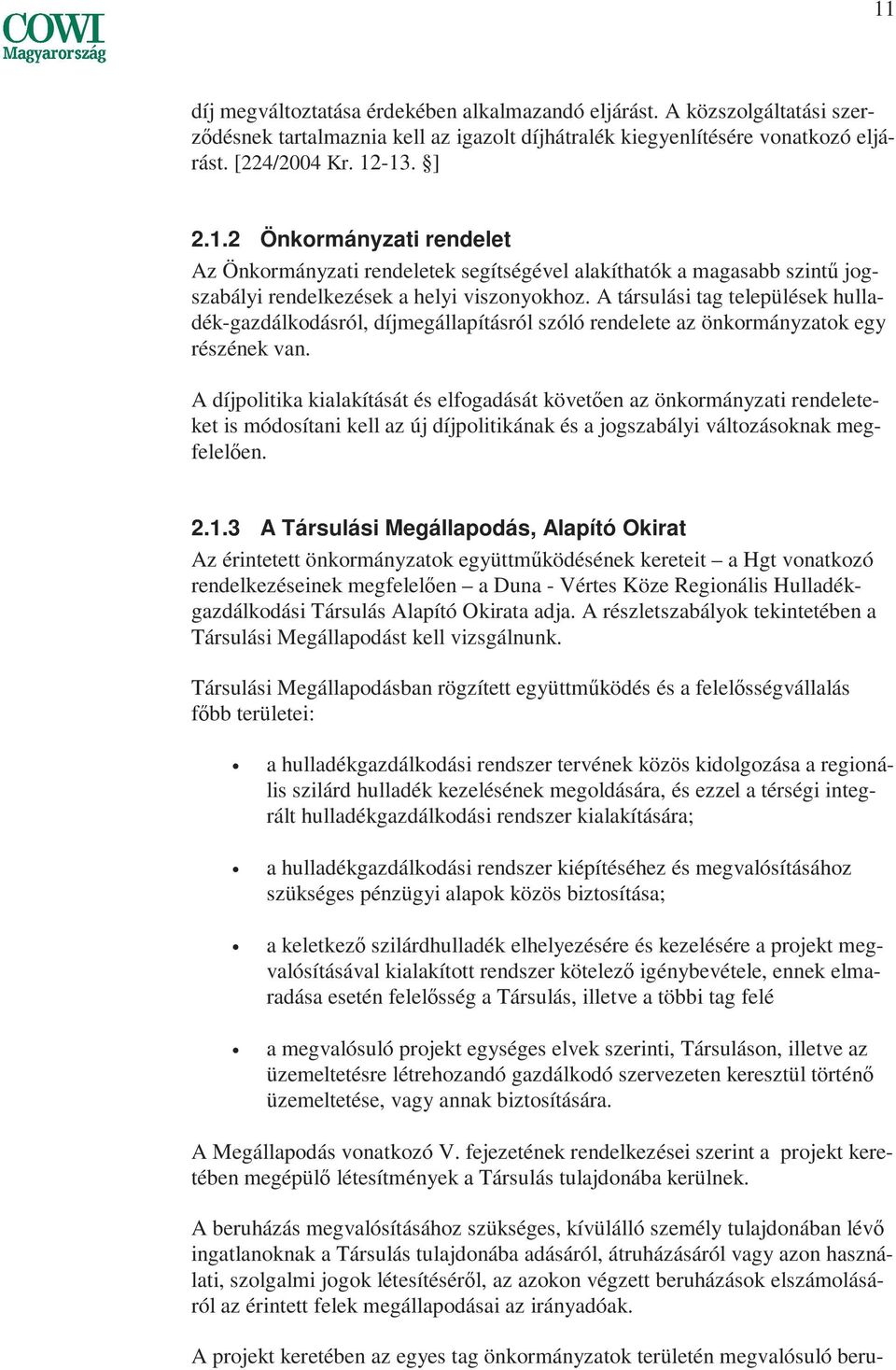 A díjpolitika kialakítását és elfogadását követıen az önkormányzati rendeleteket is módosítani kell az új díjpolitikának és a jogszabályi változásoknak megfelelıen. 2.1.