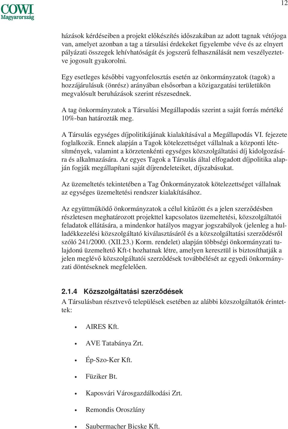Egy esetleges késıbbi vagyonfelosztás esetén az önkormányzatok (tagok) a hozzájárulásuk (önrész) arányában elsısorban a közigazgatási területükön megvalósult beruházások szerint részesednek.