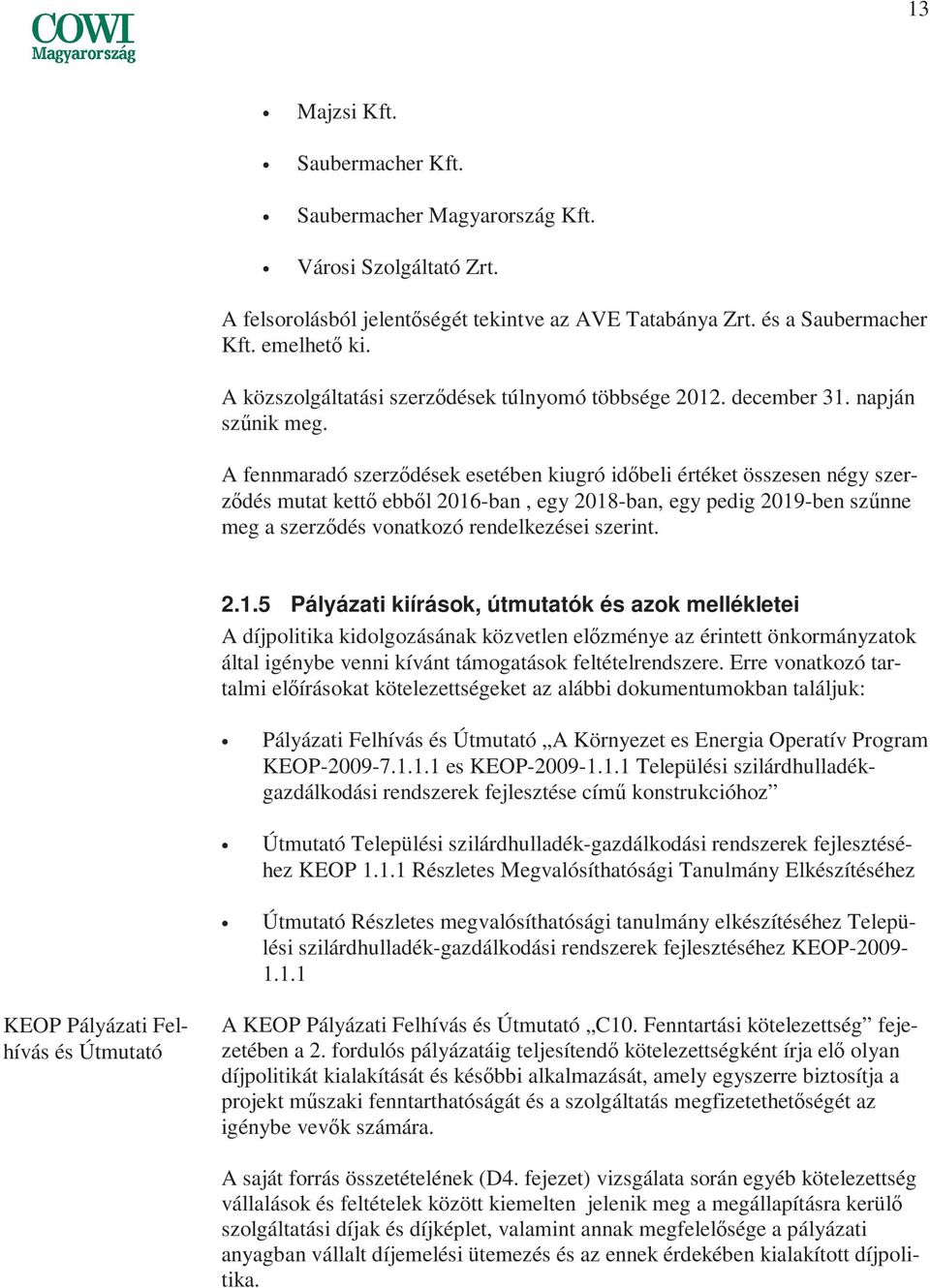 A fennmaradó szerzıdések esetében kiugró idıbeli értéket összesen négy szerzıdés mutat kettı ebbıl 2016