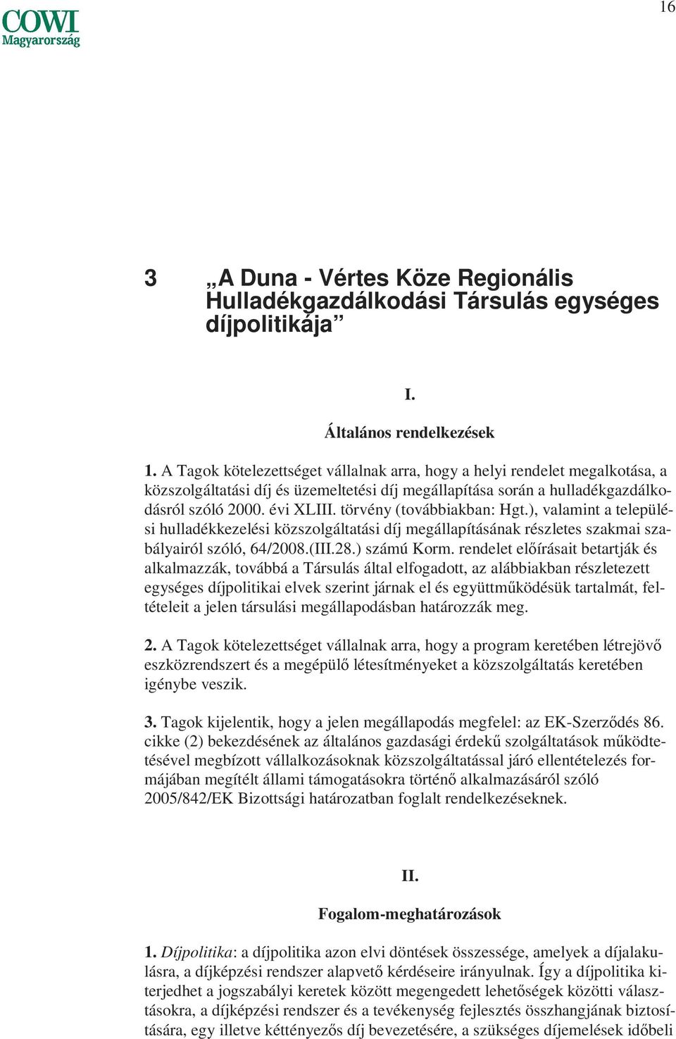 törvény (továbbiakban: Hgt.), valamint a települési hulladékkezelési közszolgáltatási díj megállapításának részletes szakmai szabályairól szóló, 64/2008.(III.28.) számú Korm.