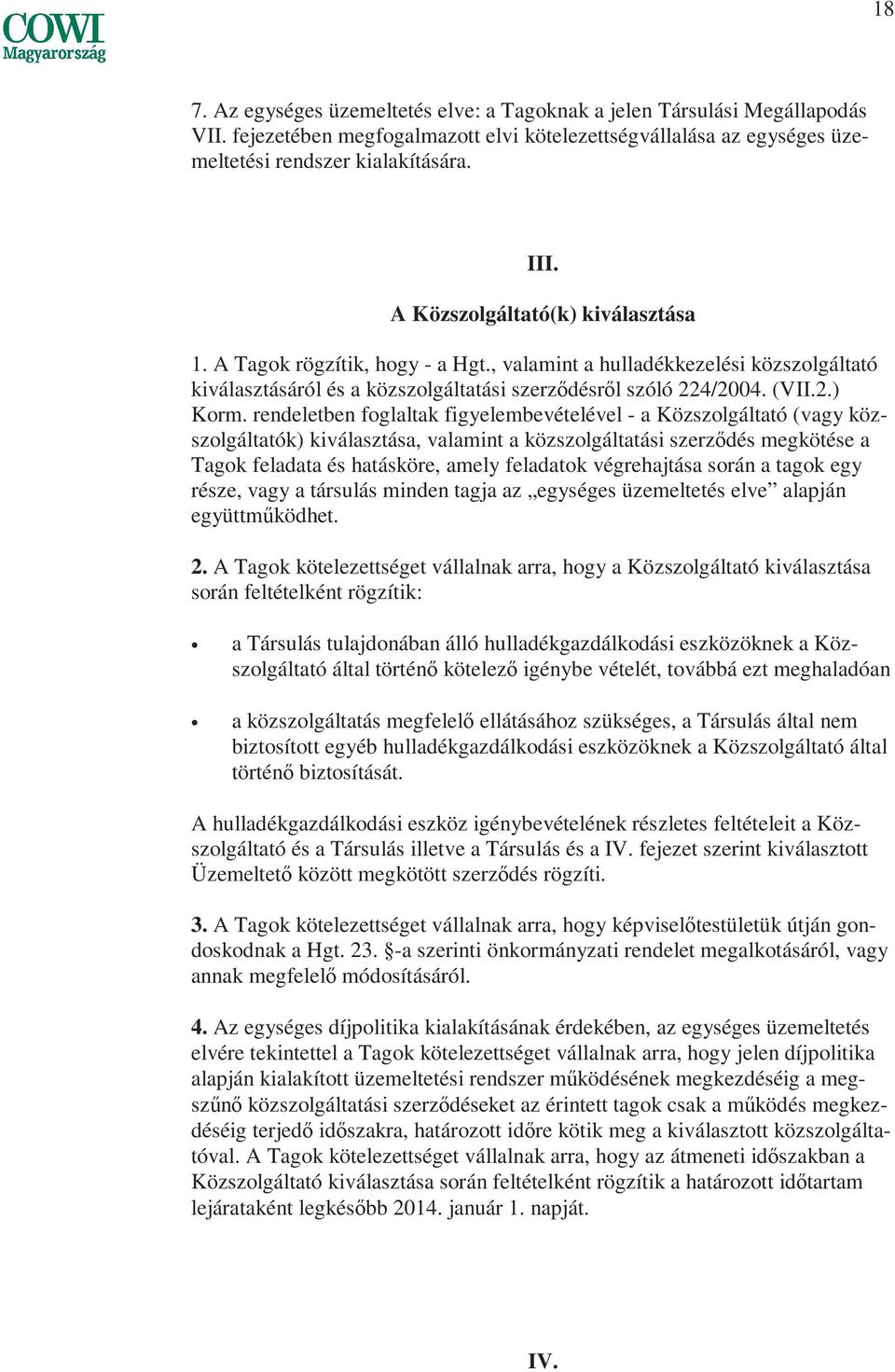 rendeletben foglaltak figyelembevételével - a Közszolgáltató (vagy közszolgáltatók) kiválasztása, valamint a közszolgáltatási szerzıdés megkötése a Tagok feladata és hatásköre, amely feladatok