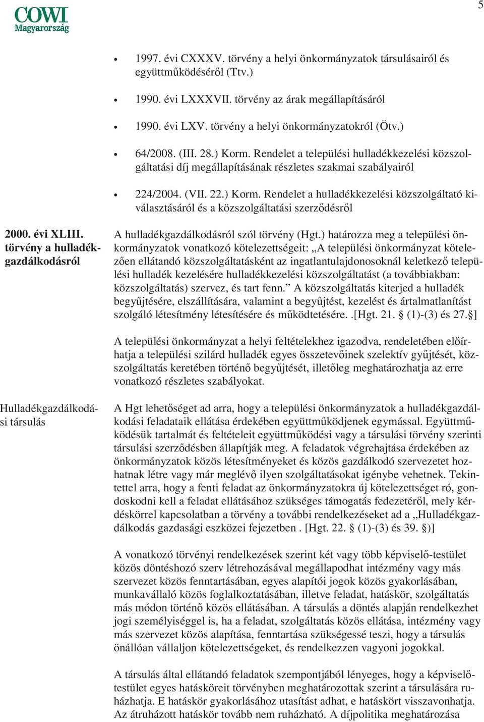 ) határozza meg a települési önkormányzatok vonatkozó kötelezettségeit: A települési önkormányzat kötelezıen ellátandó közszolgáltatásként az ingatlantulajdonosoknál keletkezı települési hulladék