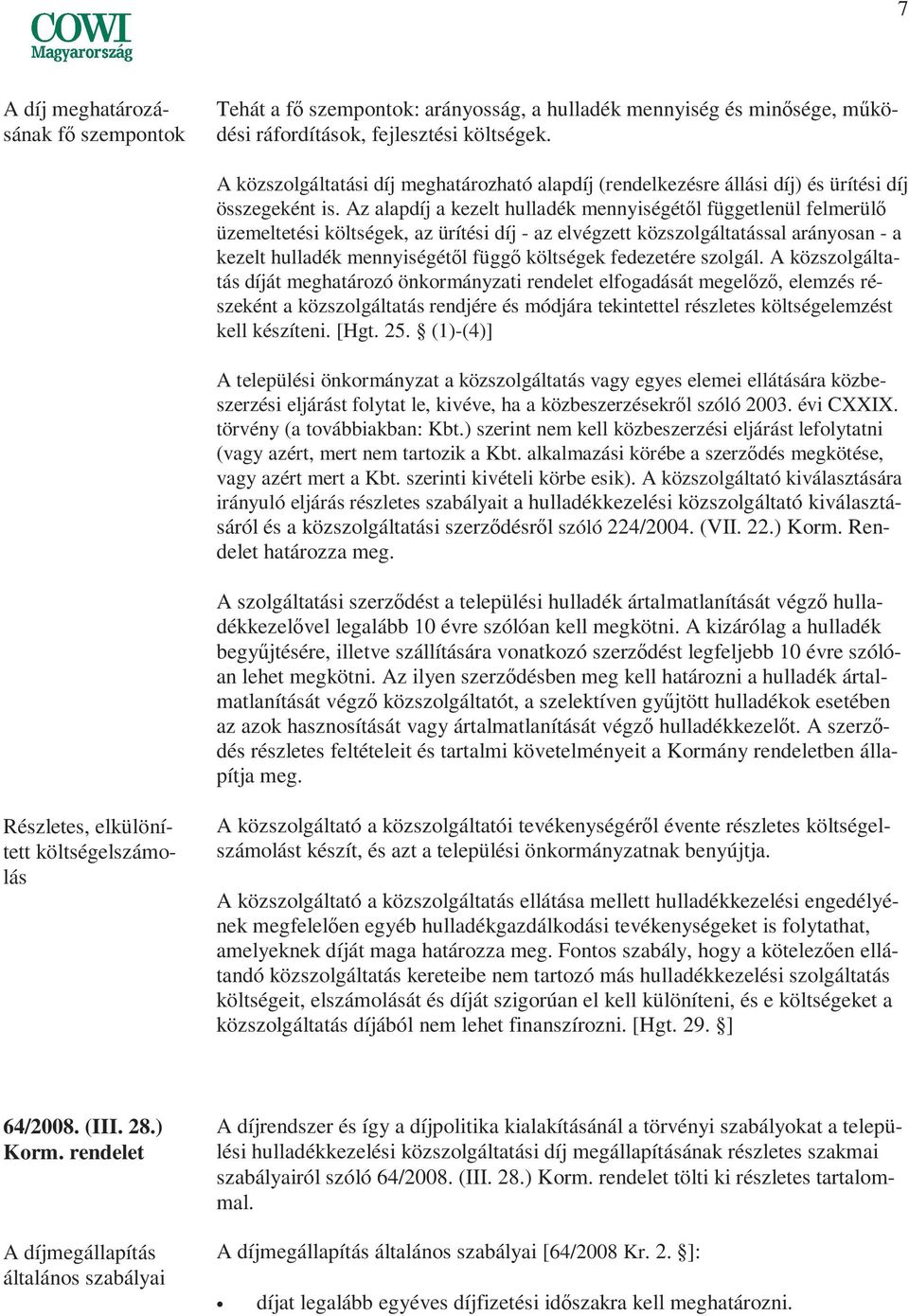 Az alapdíj a kezelt hulladék mennyiségétıl függetlenül felmerülı üzemeltetési költségek, az ürítési díj - az elvégzett közszolgáltatással arányosan - a kezelt hulladék mennyiségétıl függı költségek