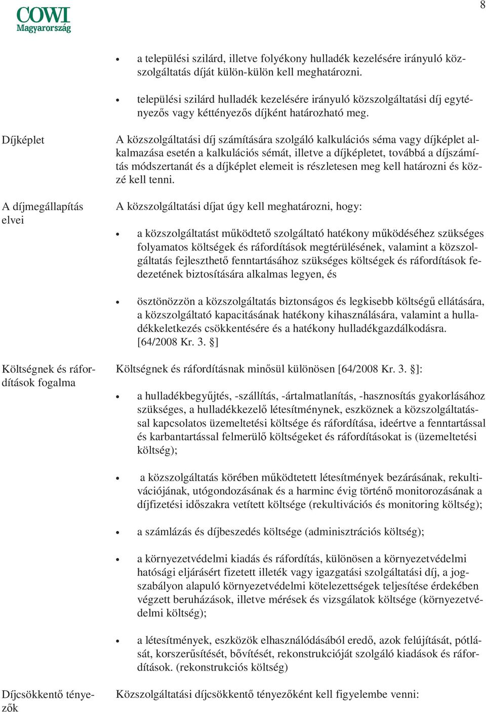 Díjképlet A díjmegállapítás elvei A közszolgáltatási díj számítására szolgáló kalkulációs séma vagy díjképlet alkalmazása esetén a kalkulációs sémát, illetve a díjképletet, továbbá a díjszámítás