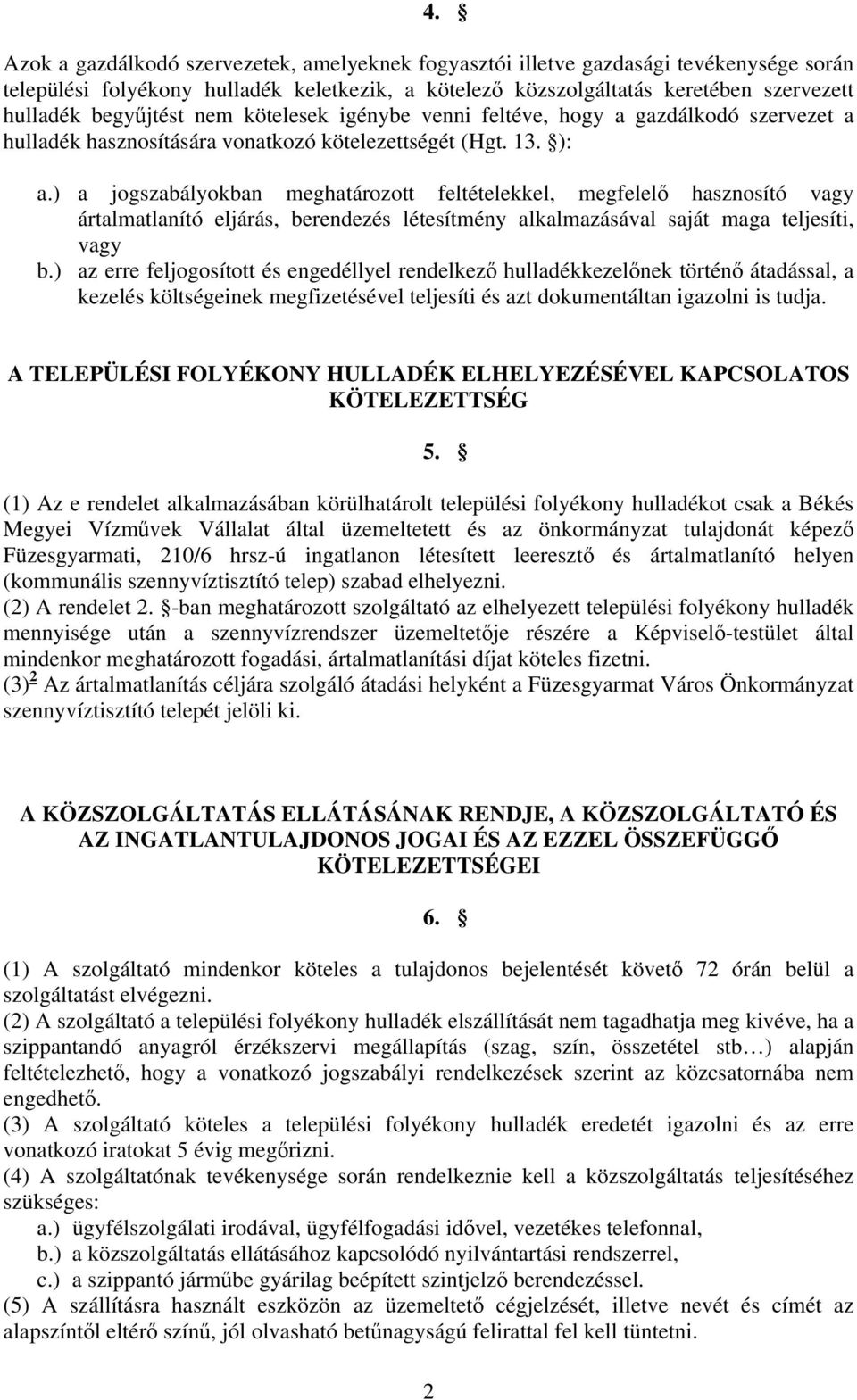 ) a jogszabályokban meghatározott feltételekkel, megfelelő hasznosító vagy ártalmatlanító eljárás, berendezés létesítmény alkalmazásával saját maga teljesíti, vagy b.