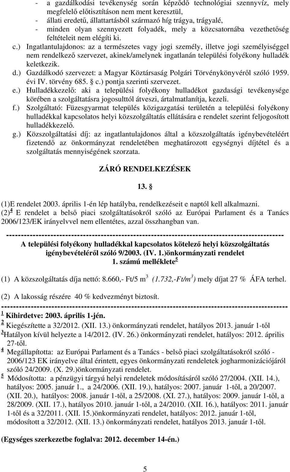 ) Ingatlantulajdonos: az a természetes vagy jogi személy, illetve jogi személyiséggel nem rendelkező szervezet, akinek/amelynek ingatlanán települési folyékony hulladék keletkezik. d.