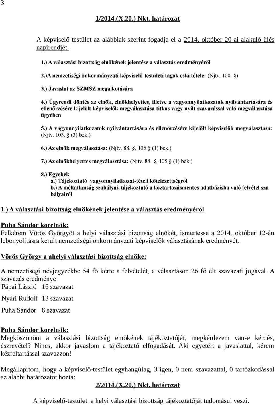 ) Ügyrendi döntés az elnök, elnökhelyettes, illetve a vagyonnyilatkozatok nyilvántartására és ellenőrzésére kijelölt képviselők megválasztása titkos vagy nyílt szavazással való megválasztása ügyében
