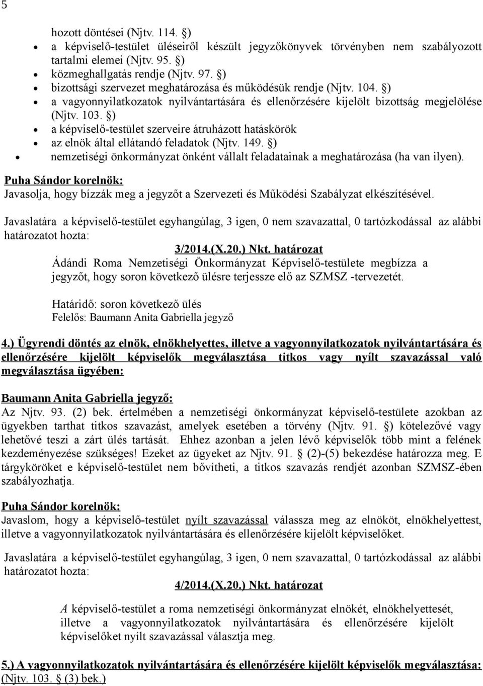 ) a képviselő-testület szerveire átruházott hatáskörök az elnök által ellátandó feladatok (Njtv. 149. ) nemzetiségi önkormányzat önként vállalt feladatainak a meghatározása (ha van ilyen).