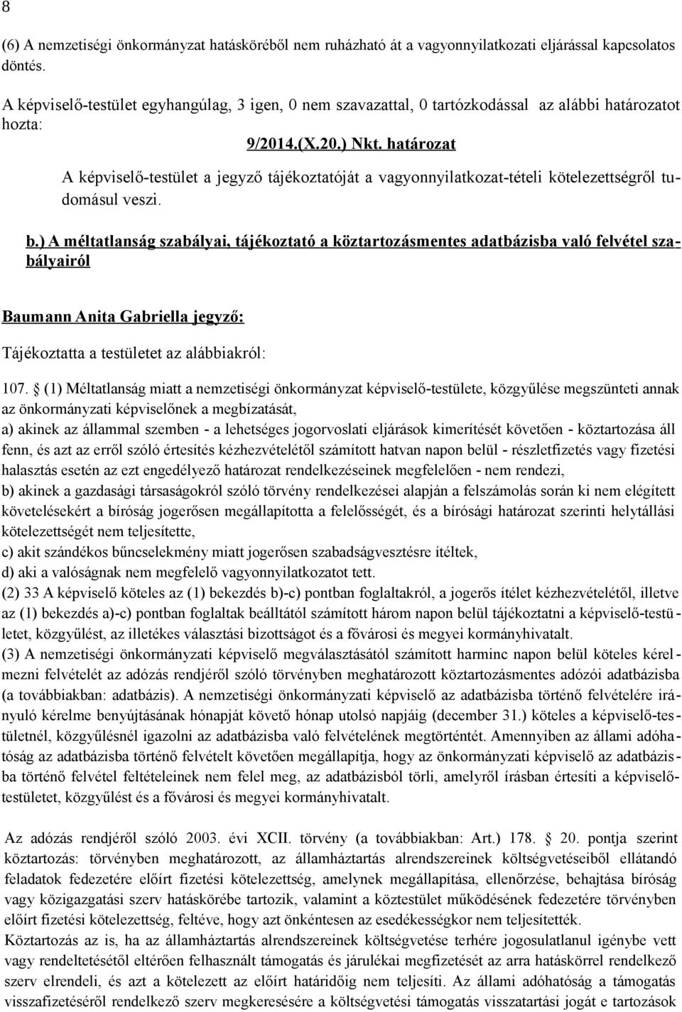 határozat A képviselő-testület a jegyző tájékoztatóját a vagyonnyilatkozat-tételi kötelezettségről tudomásul veszi. b.