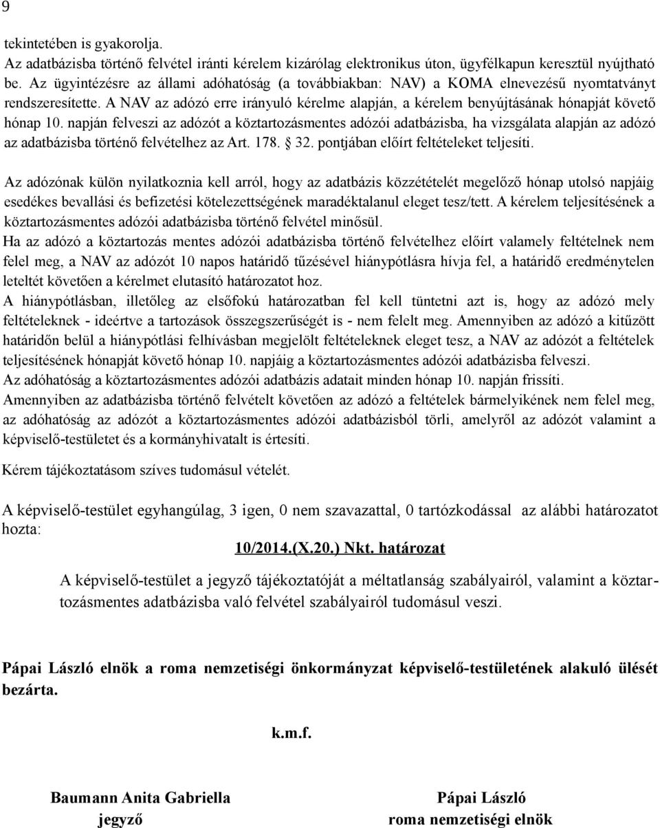 A NAV az adózó erre irányuló kérelme alapján, a kérelem benyújtásának hónapját követő hónap 10.