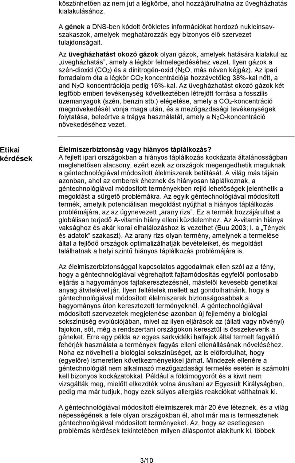 Az üvegházhatást okozó gázok olyan gázok, amelyek hatására kialakul az üvegházhatás, amely a légkör felmelegedéséhez vezet.