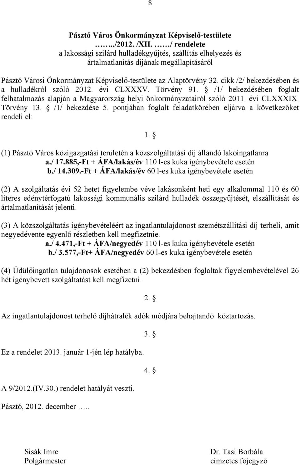 cikk /2/ bekezdésében és a hulladékról szóló 2012. évi CLXXXV. Törvény 91. /1/ bekezdésében foglalt felhatalmazás alapján a Magyarország helyi önkormányzatairól szóló 2011. évi CLXXXIX. Törvény 13.